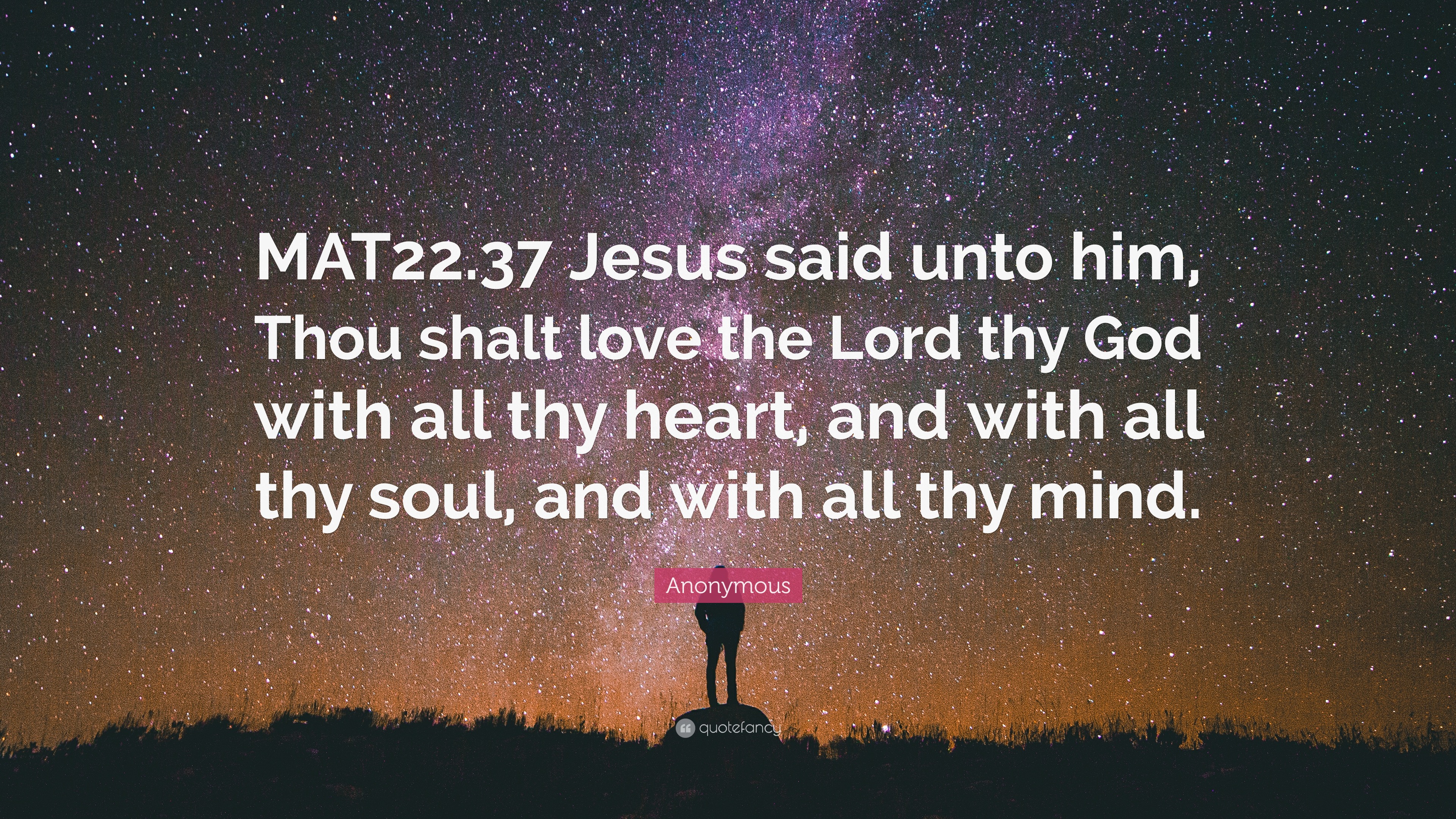 Anonymous Quote: “MAT22.37 Jesus Said Unto Him, Thou Shalt Love The ...