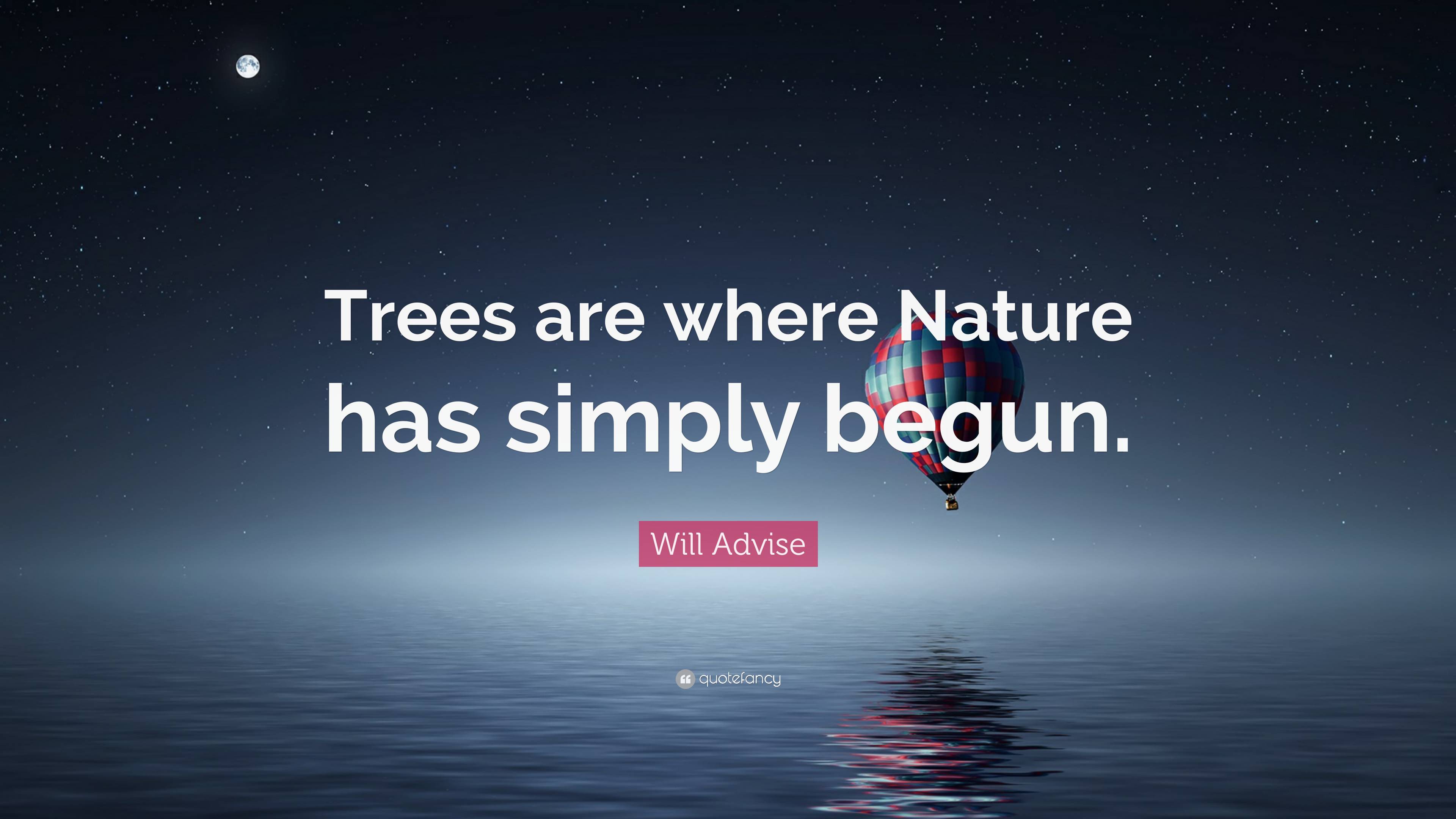 Will Advise Quote: “Trees are where Nature has simply begun.”