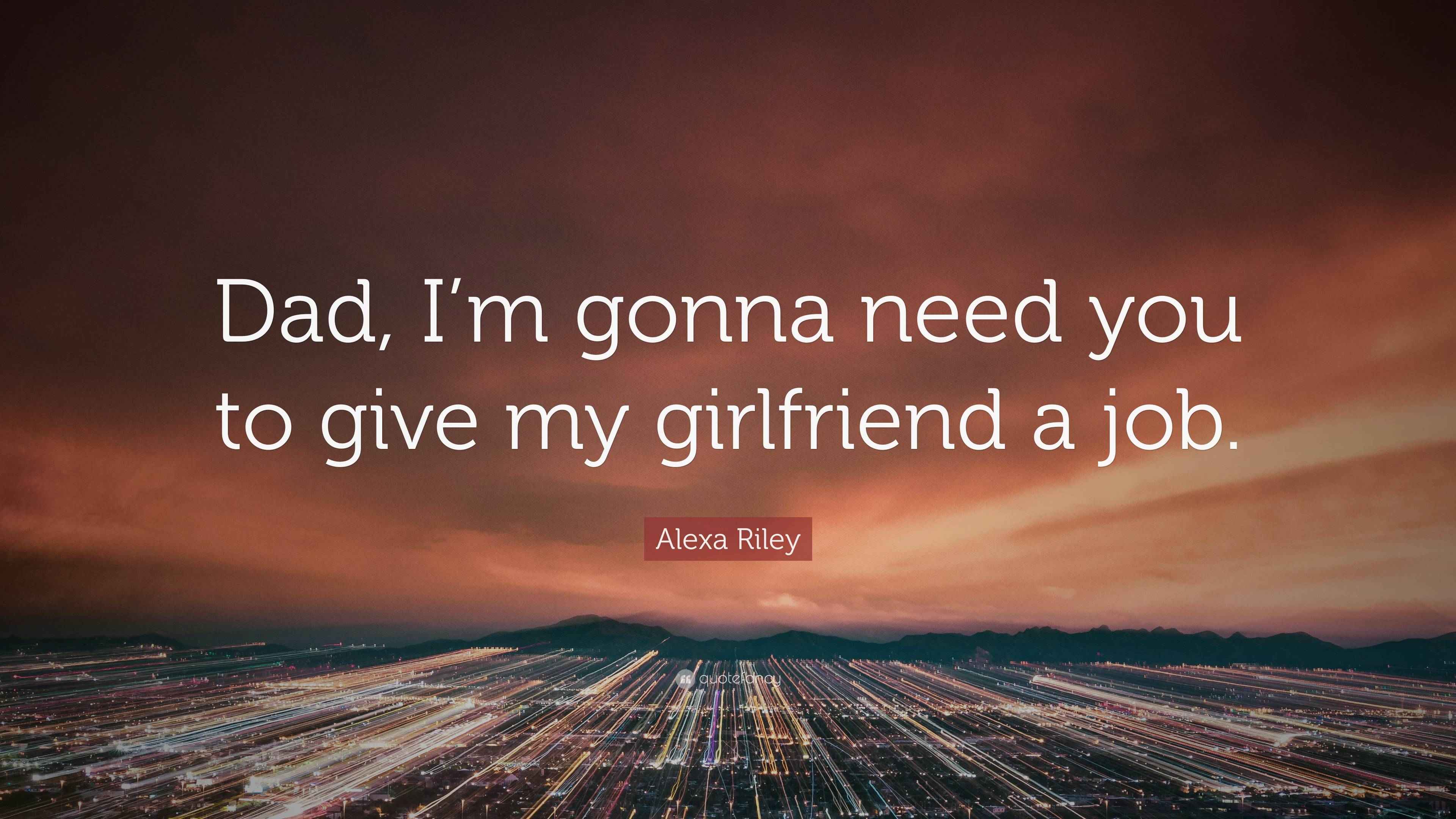 alexa-riley-quote-dad-i-m-gonna-need-you-to-give-my-girlfriend-a-job