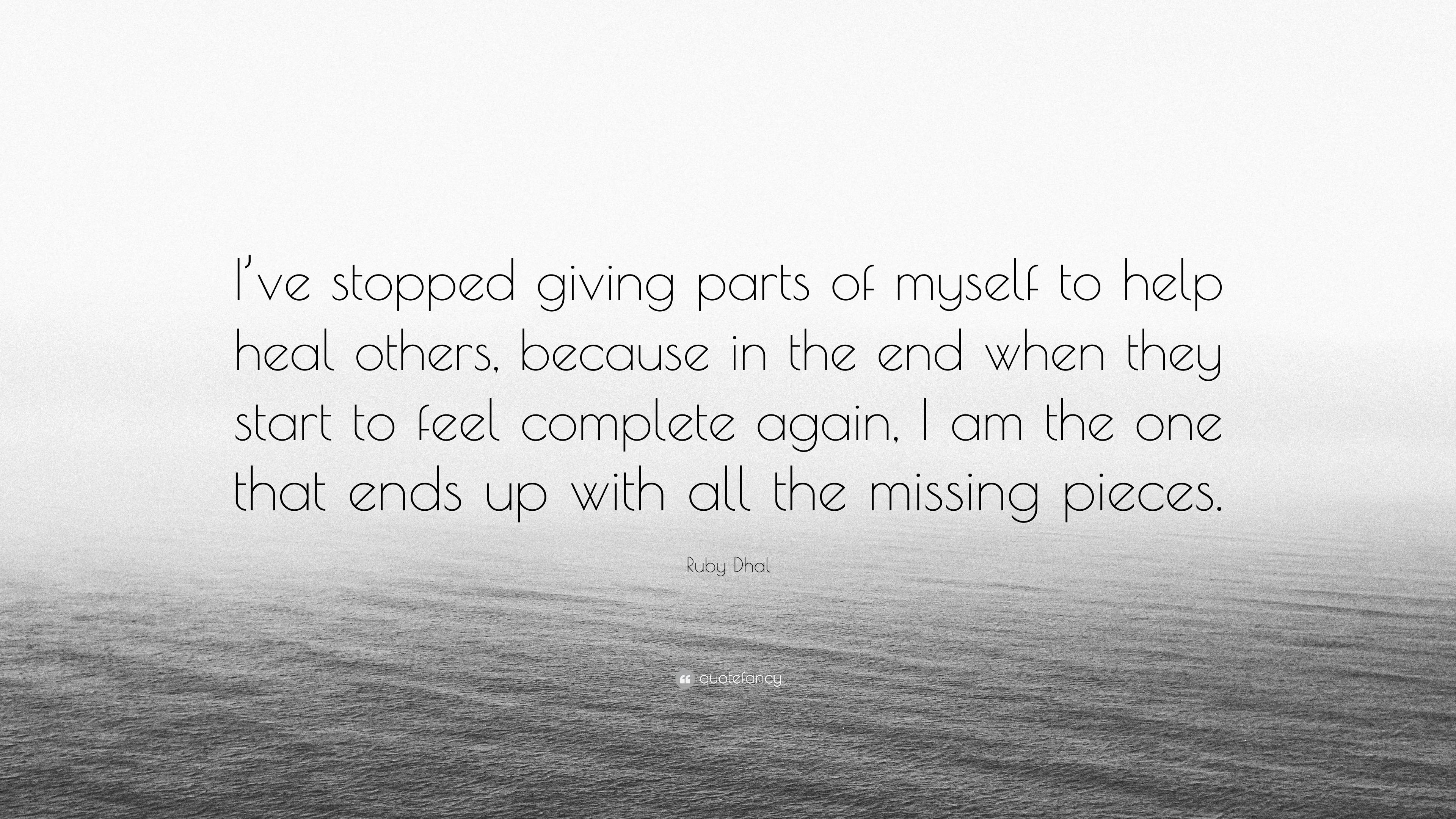 Ruby Dhal Quote: “I’ve stopped giving parts of myself to help heal ...