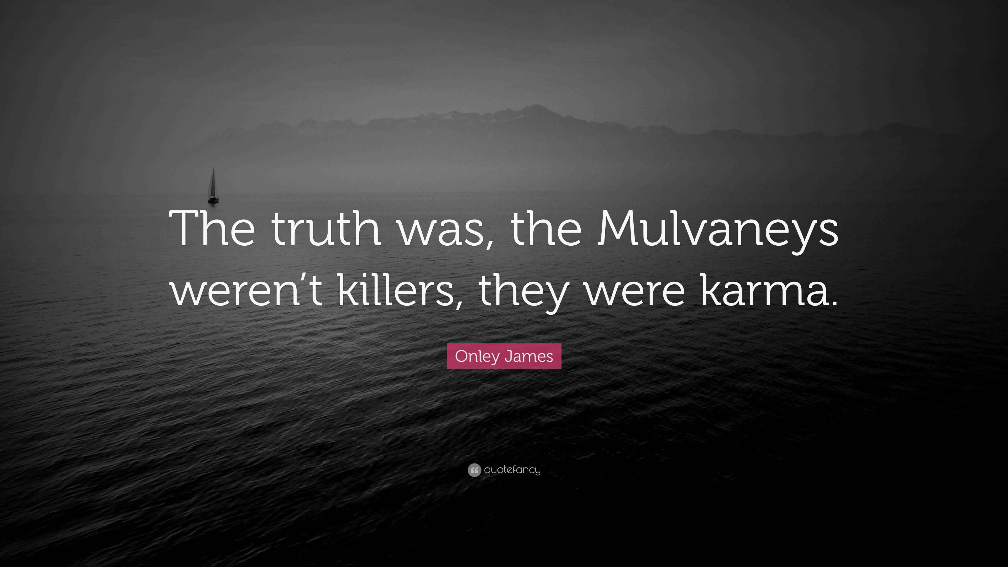 Onley James Quote: “The truth was, the Mulvaneys weren’t killers, they