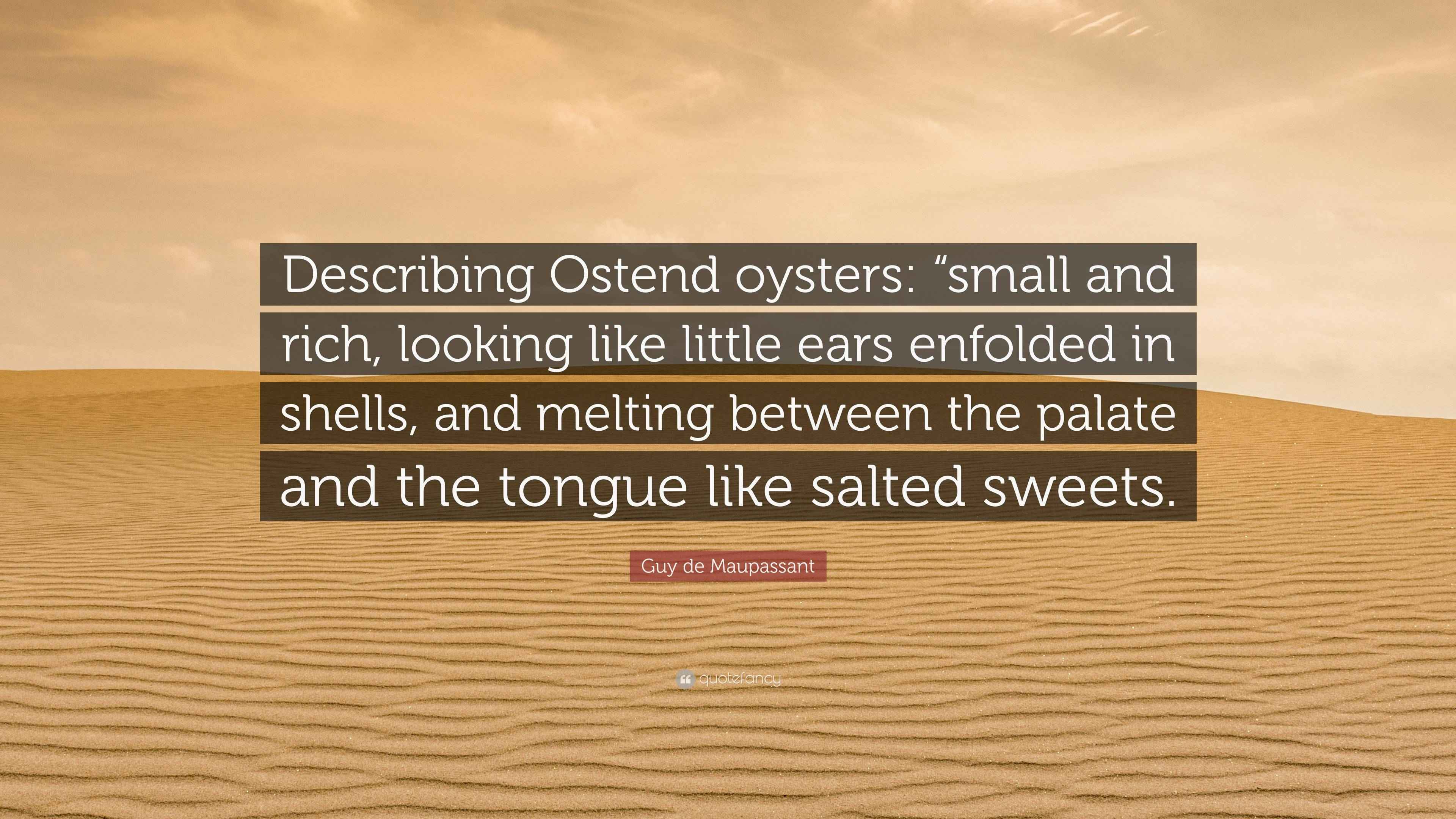 Guy de Maupassant Quote “Describing Ostend oysters “small and rich