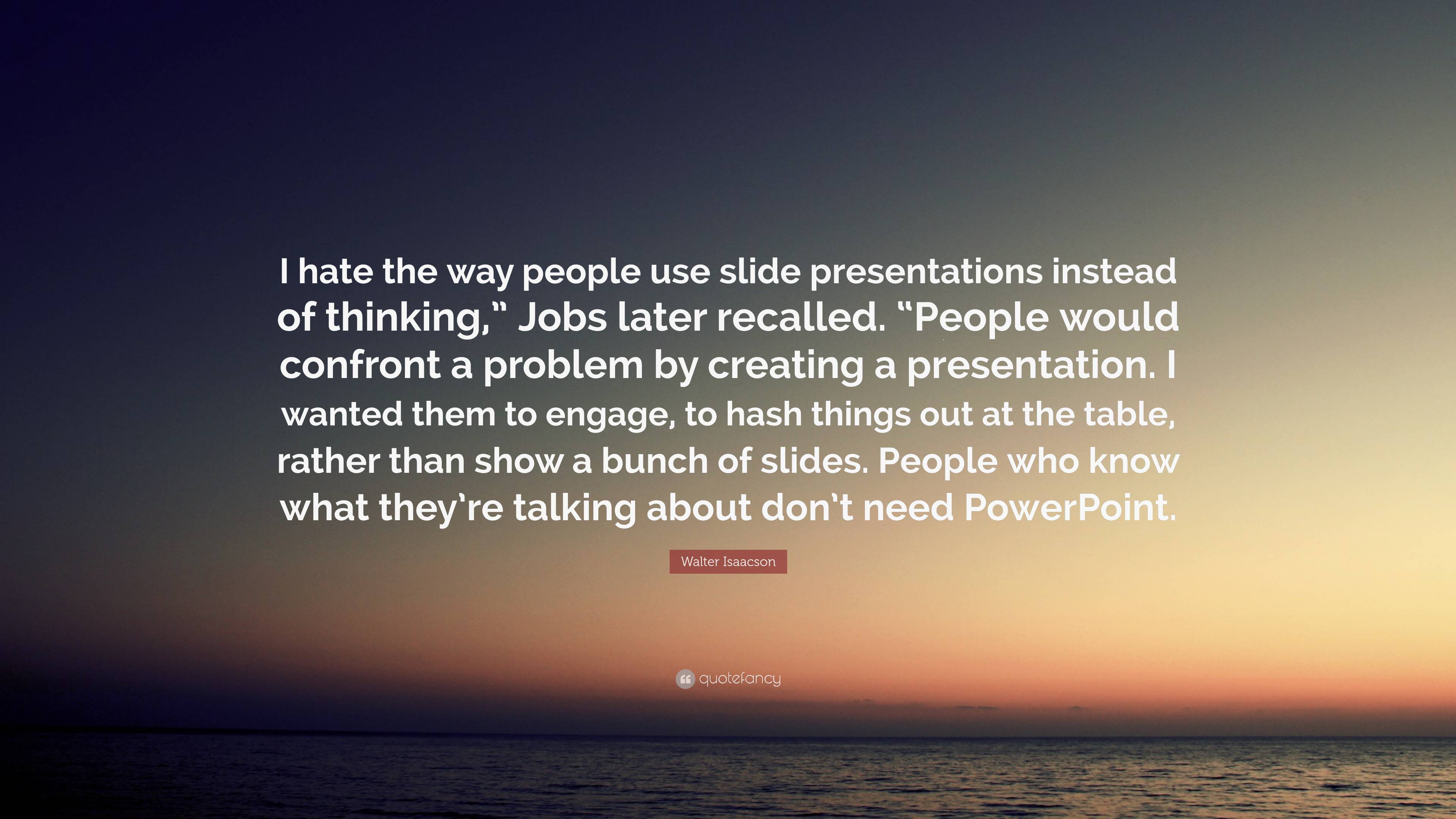 Walter Isaacson Quote: “I hate the way people use slide presentations ...