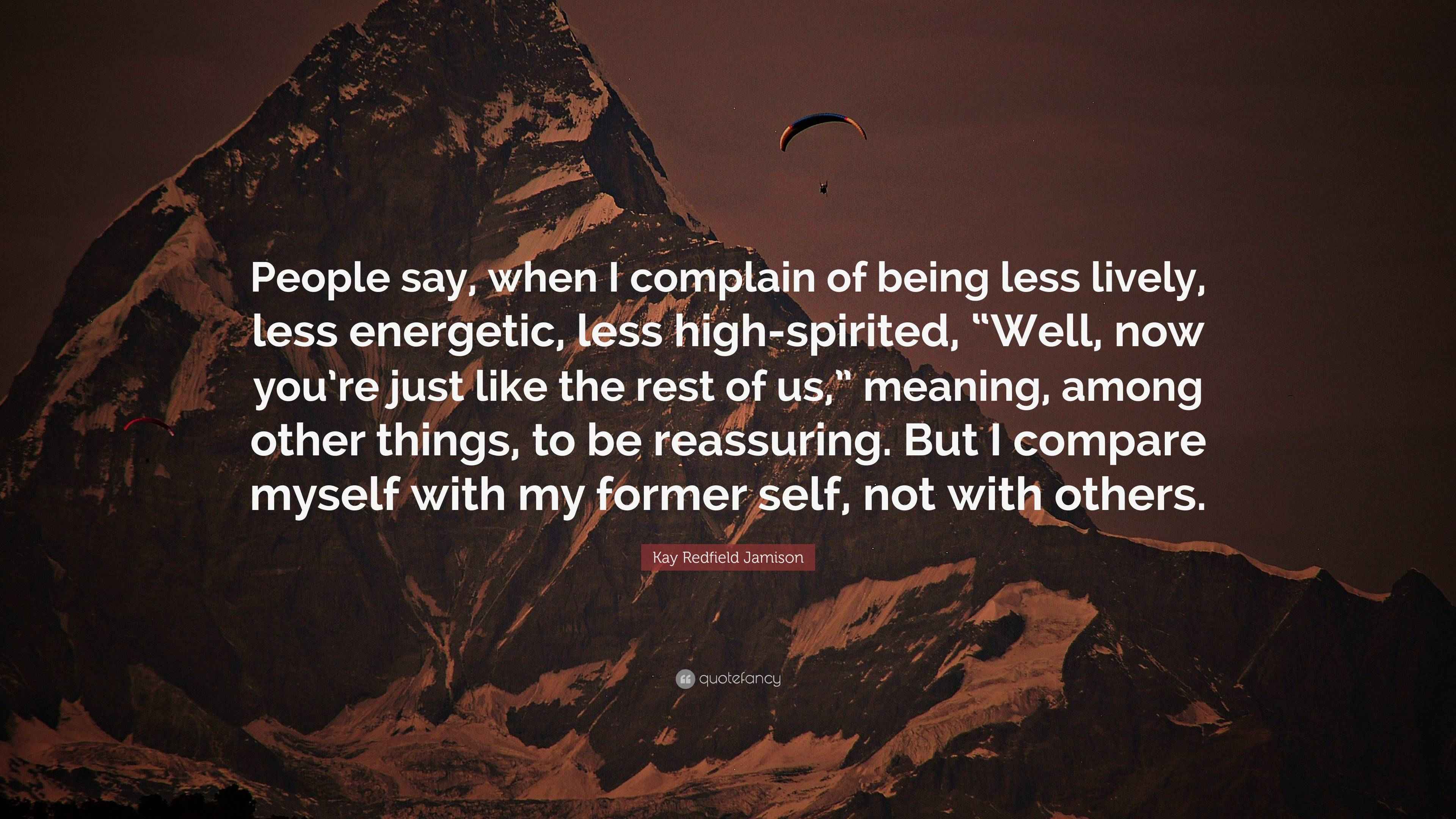 Kay Redfield Jamison Quote “People say, when I complain of being less