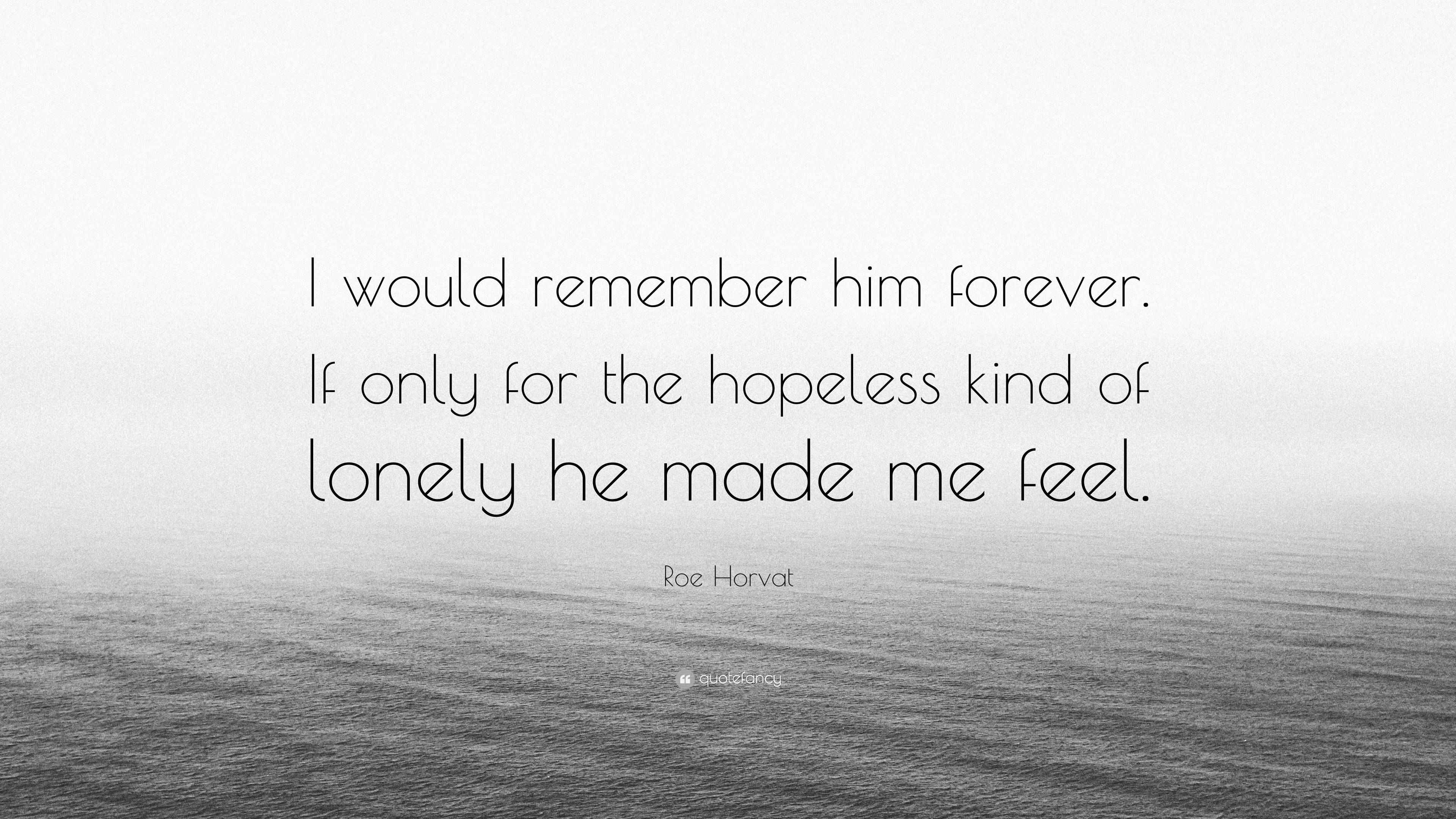 Roe Horvat Quote: “I would remember him forever. If only for the ...