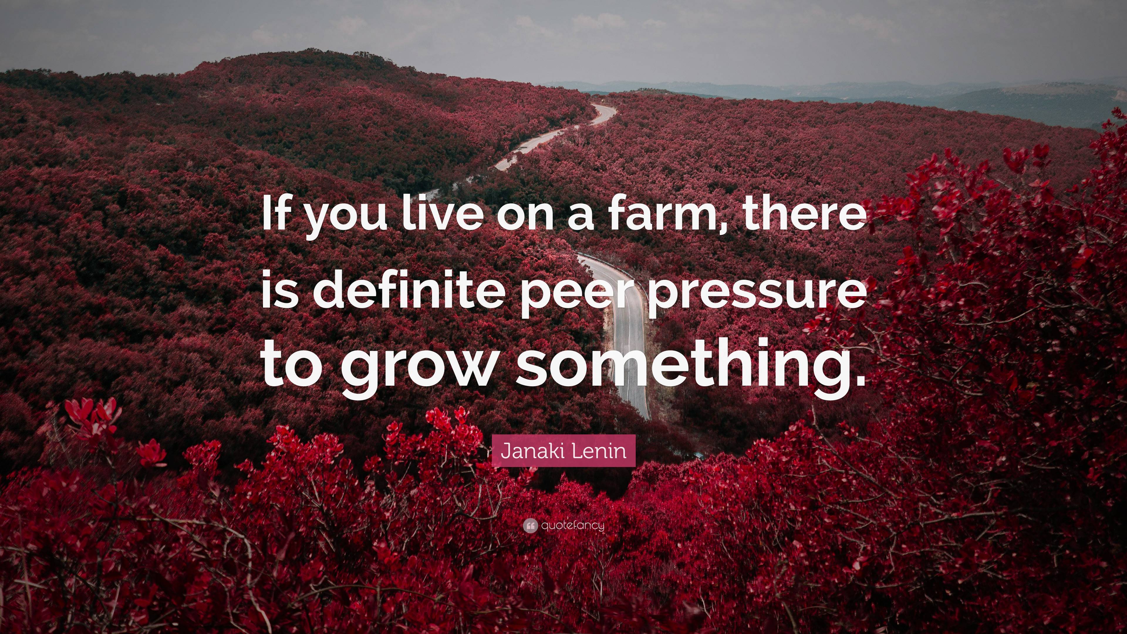 Janaki Lenin Quote: “If you live on a farm, there is definite peer ...