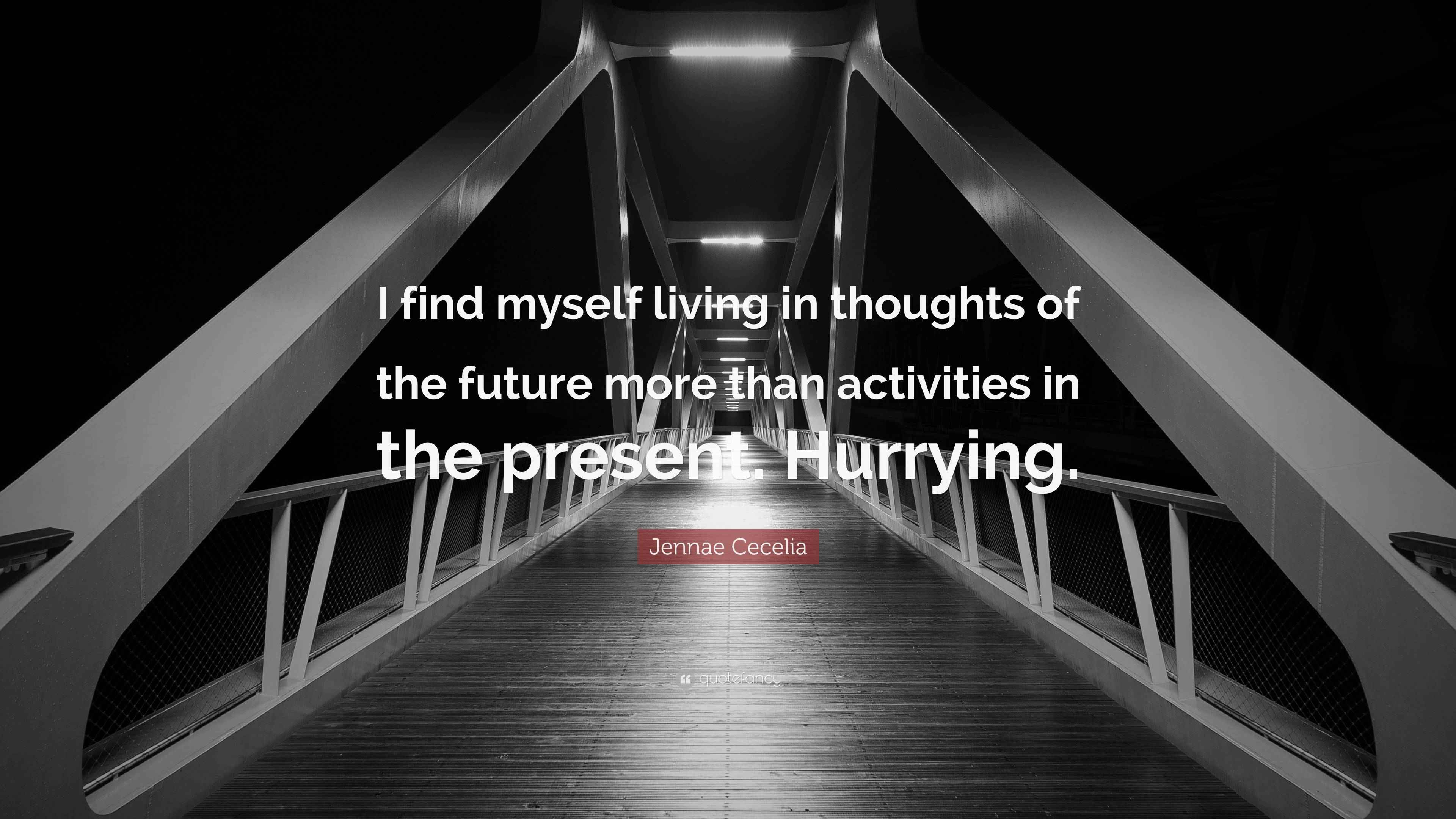 Jennae Cecelia Quote “I find myself living in thoughts of the future