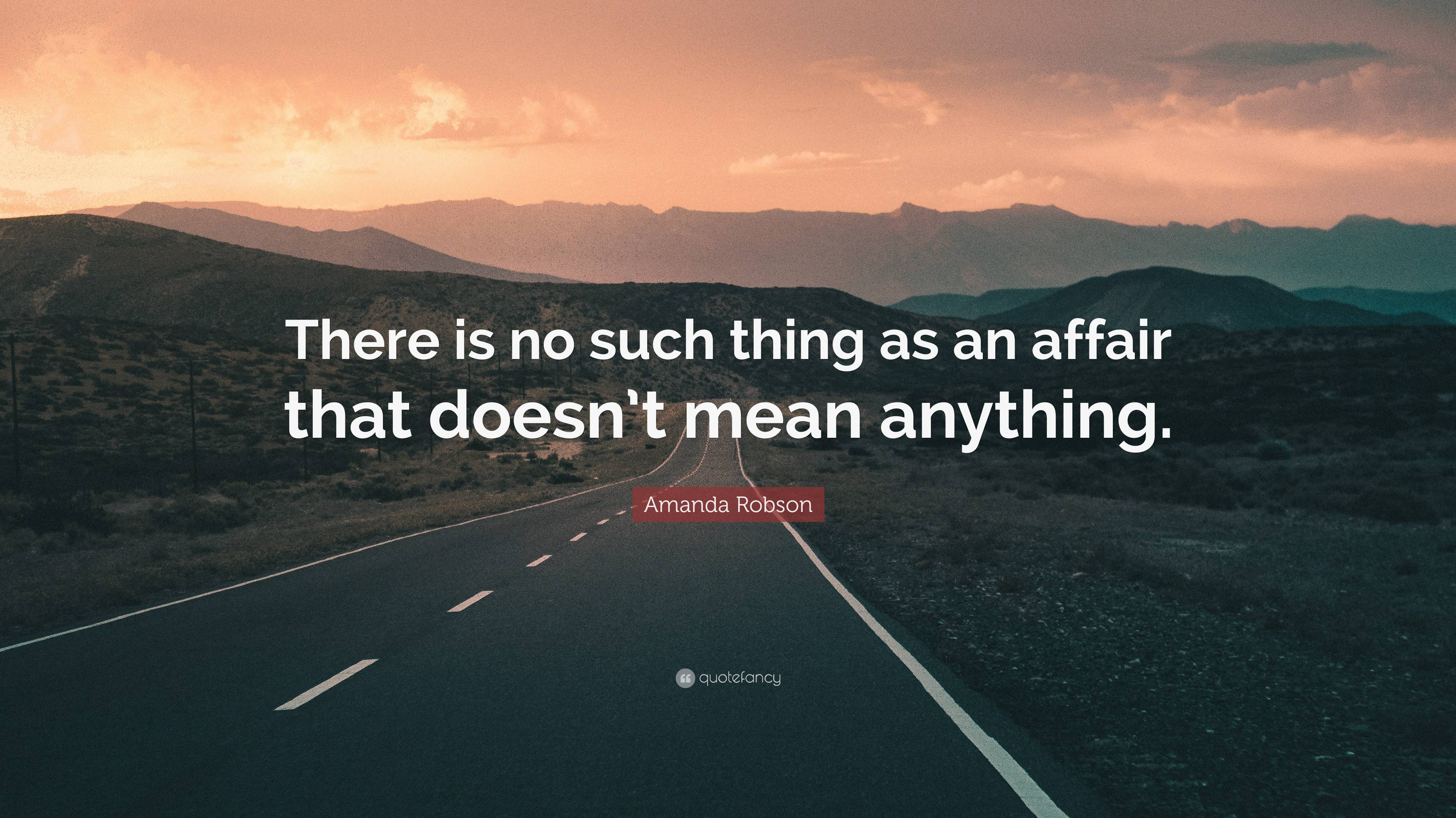 Amanda Robson Quote: "There is no such thing as an affair that doesn't ...