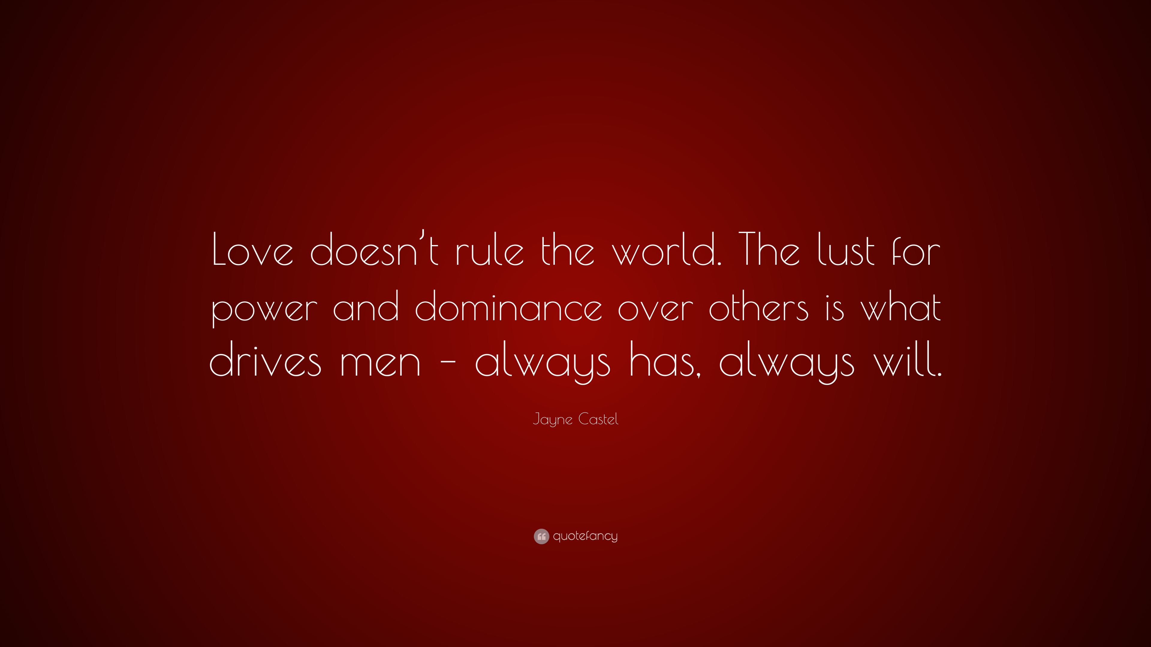 Jayne Castel Quote: “Love doesn’t rule the world. The lust for power ...