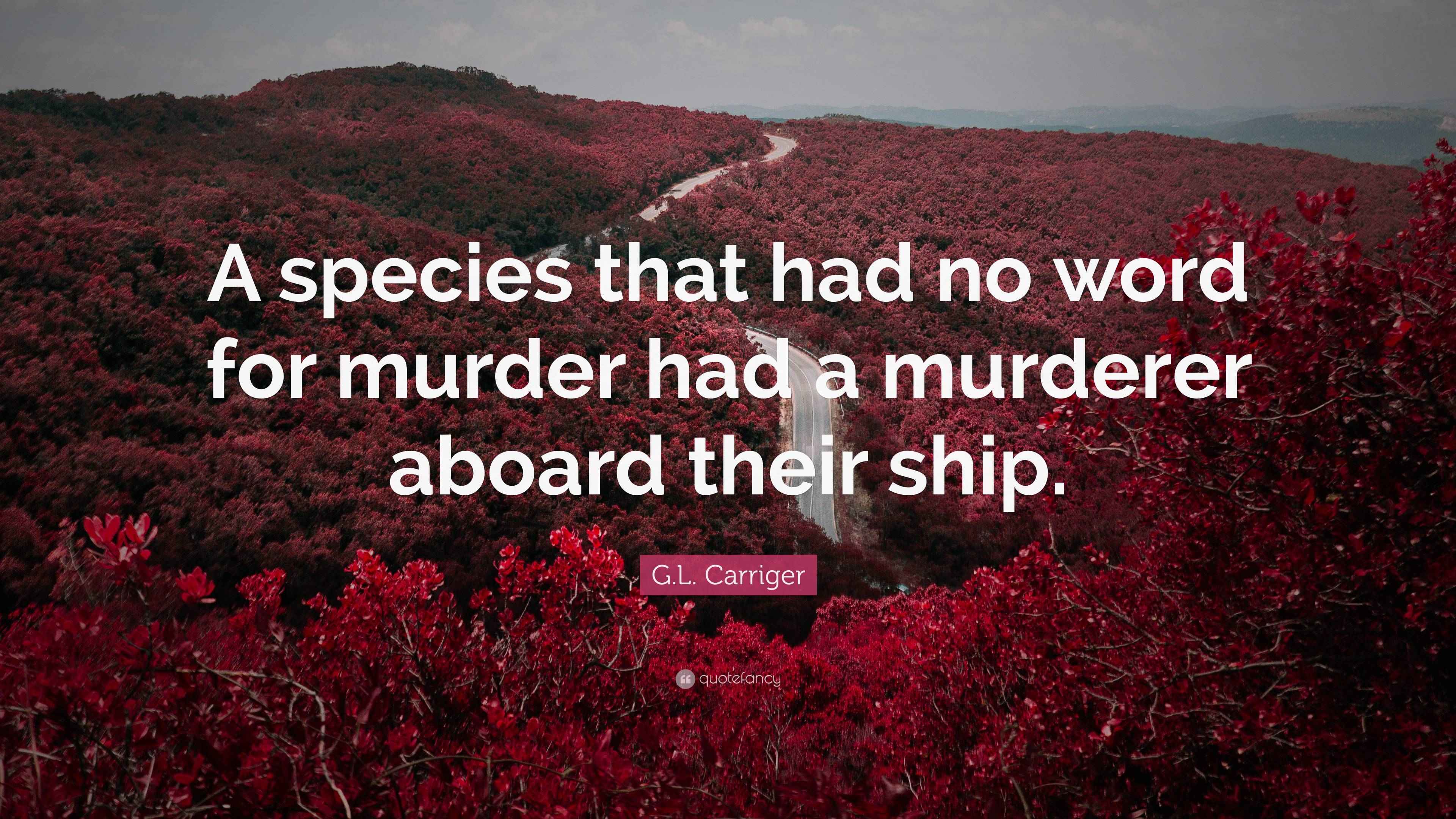 G.L. Carriger Quote “A species that had no word for murder had a
