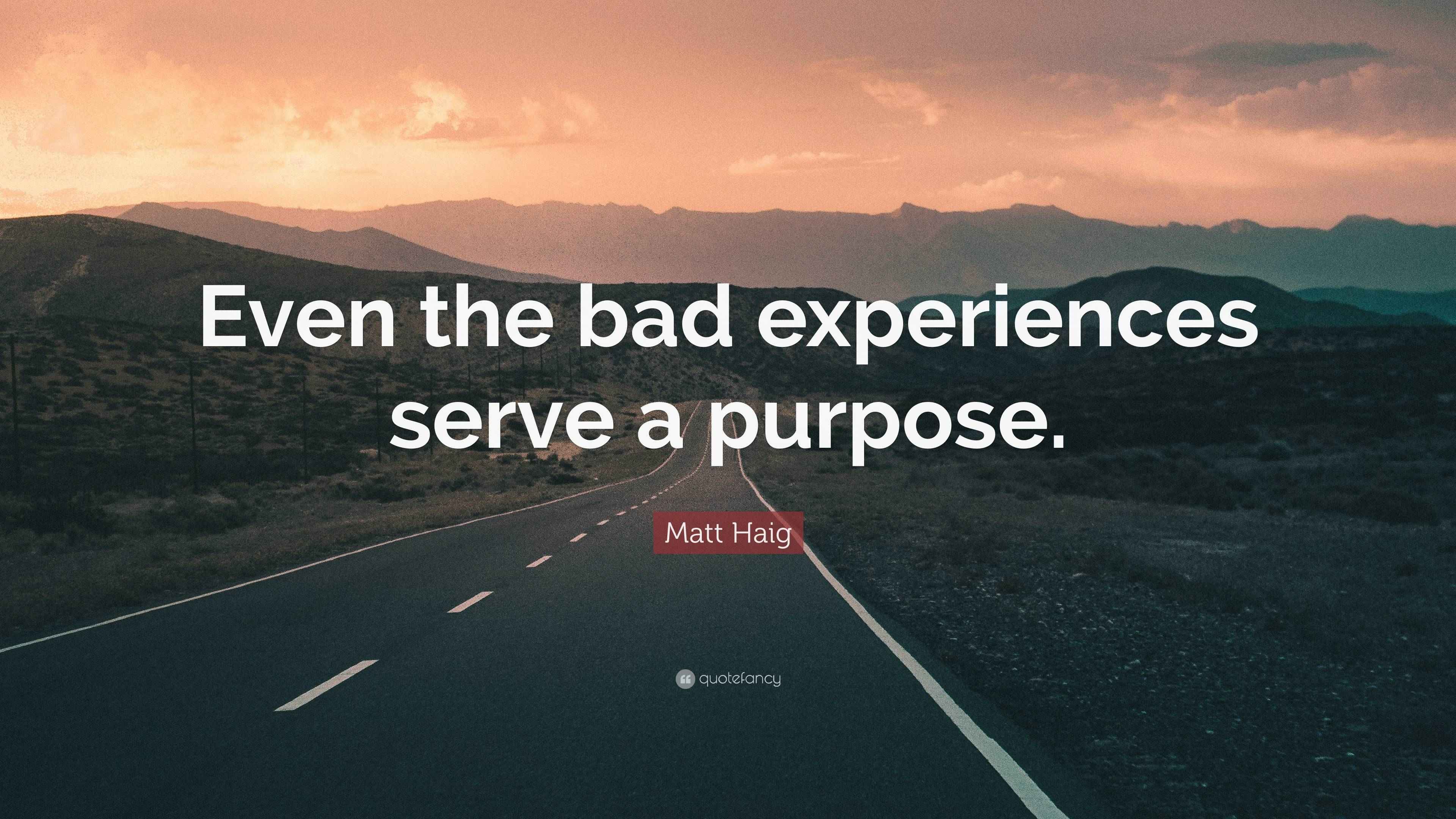 Matt Haig Quote “Even the bad experiences serve a purpose.”