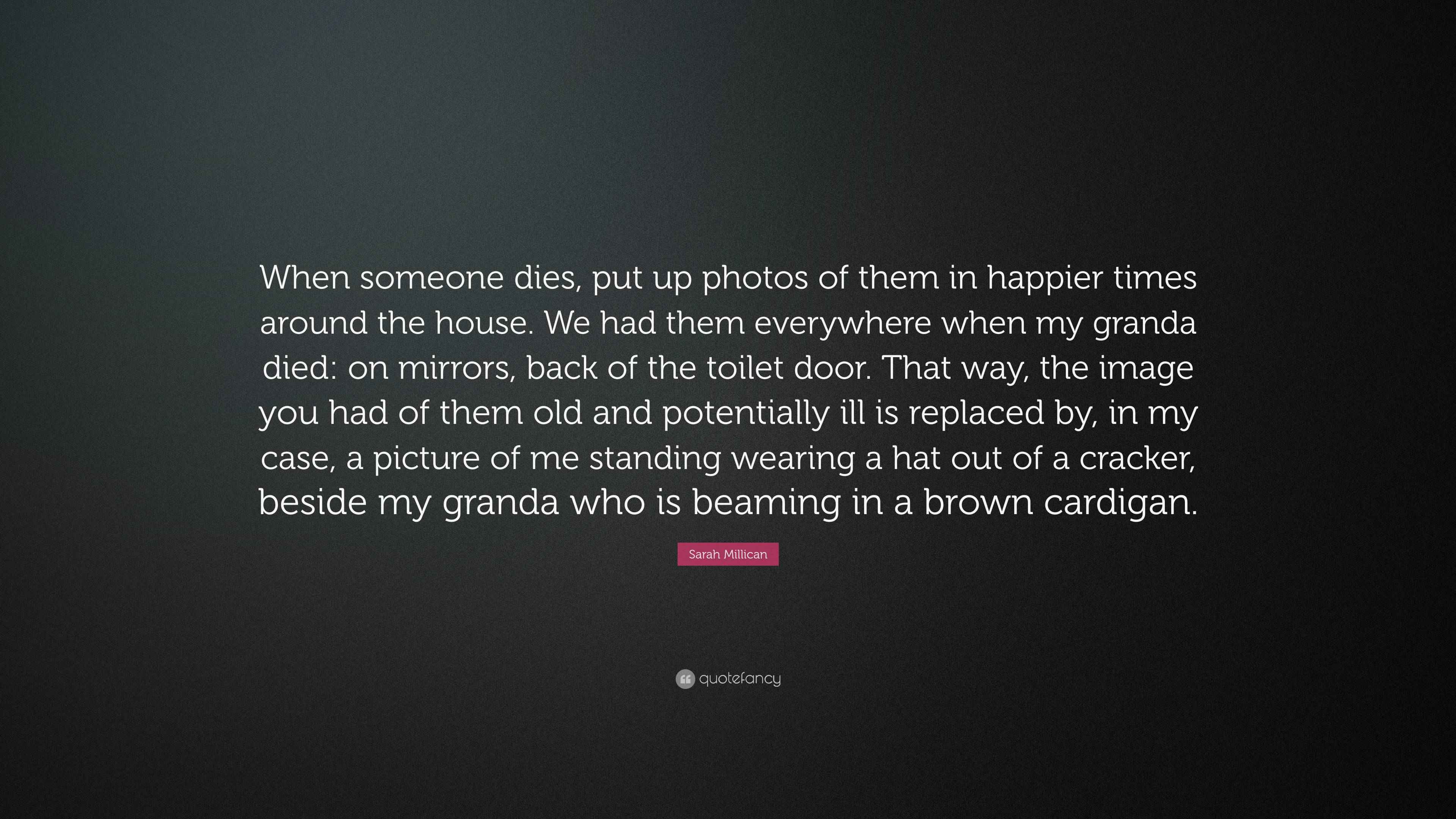 Sarah Millican Quote “When someone dies, put up photos of them in