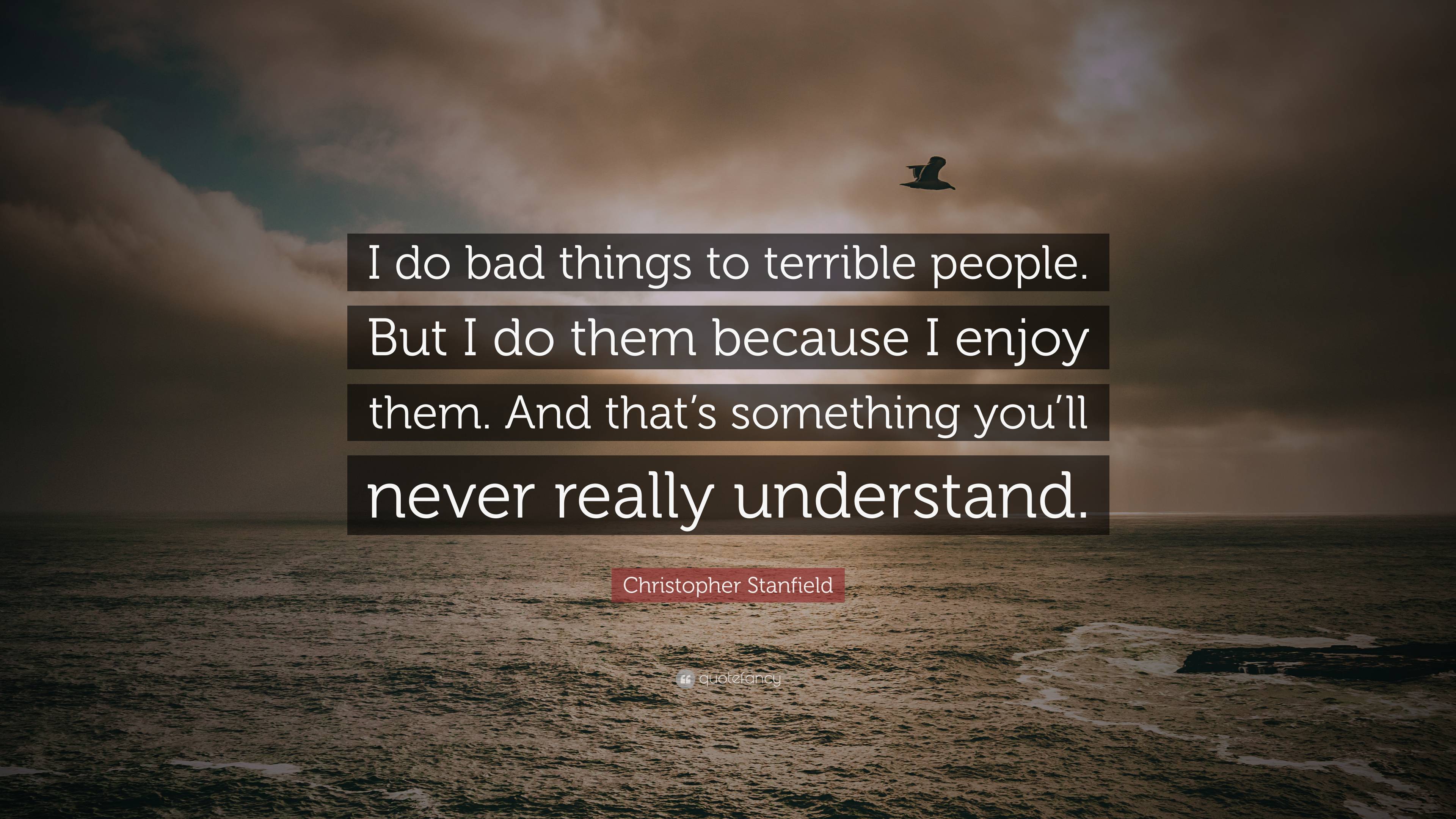 Christopher Stanfield Quote: “I do bad things to terrible people. But I ...