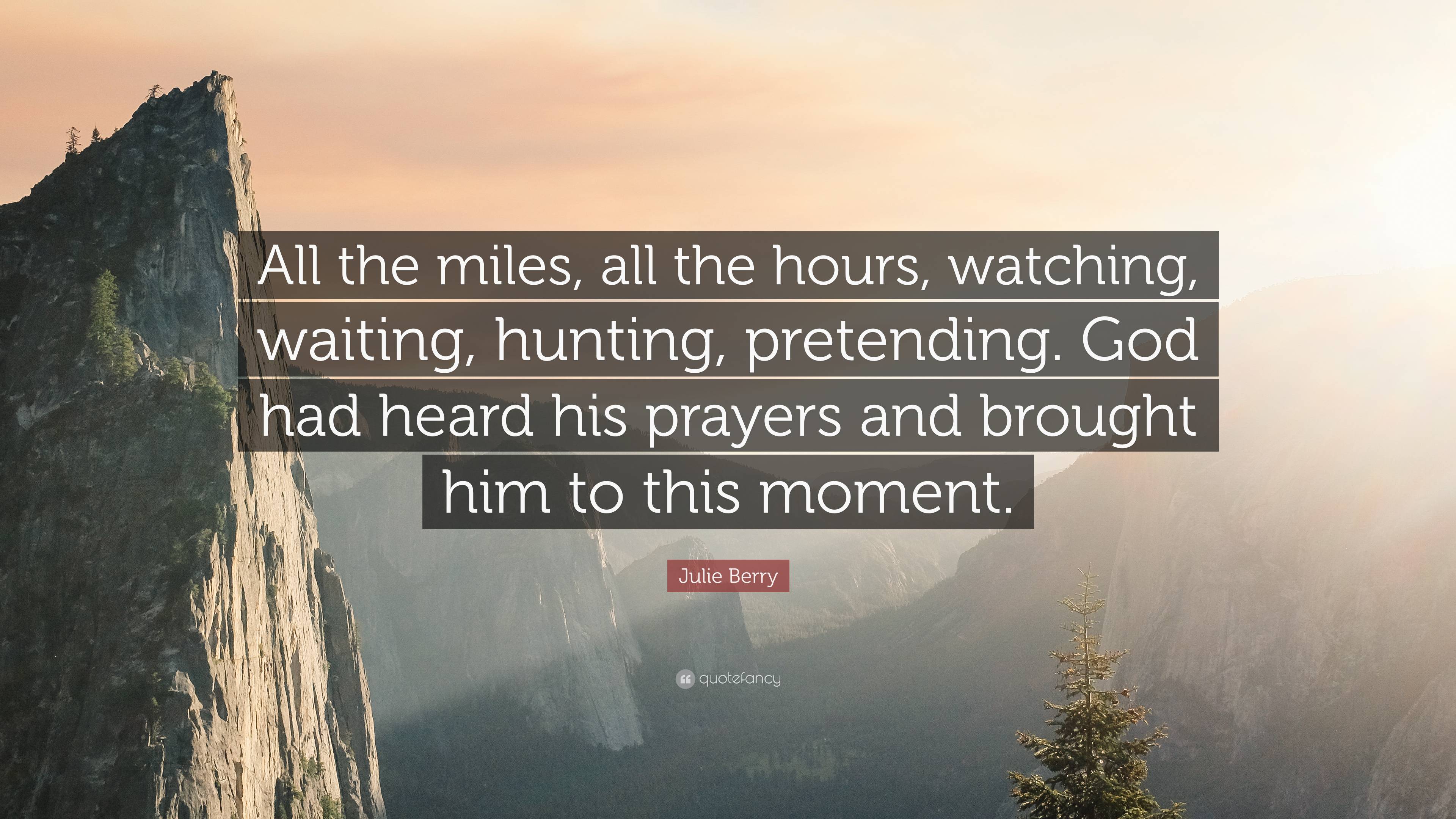 Julie Berry Quote: “All the miles, all the hours, watching, waiting,  hunting, pretending. God had heard his prayers and brought him to this ”