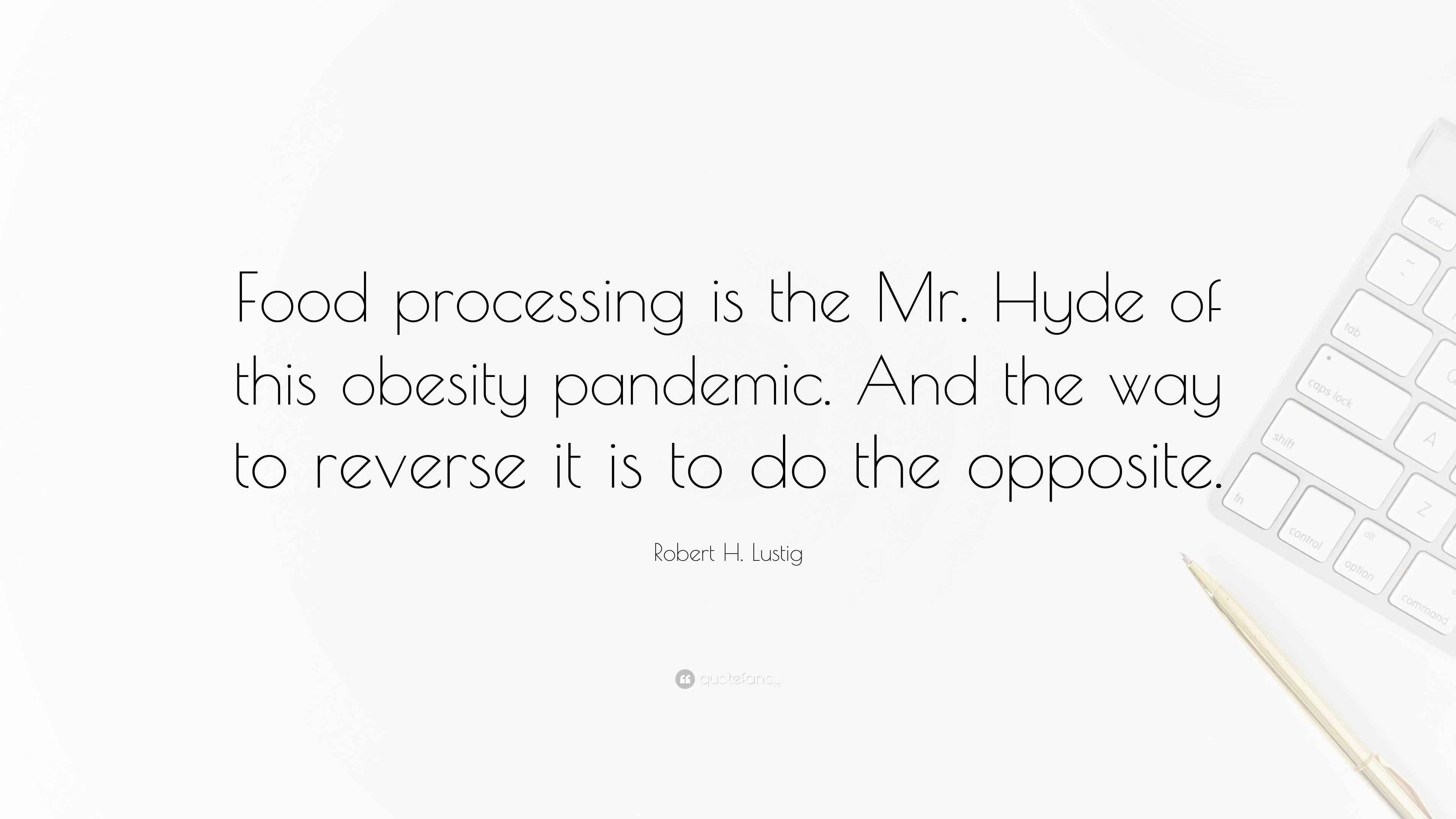 Robert H. Lustig Quote “Food processing is the Mr. Hyde of this