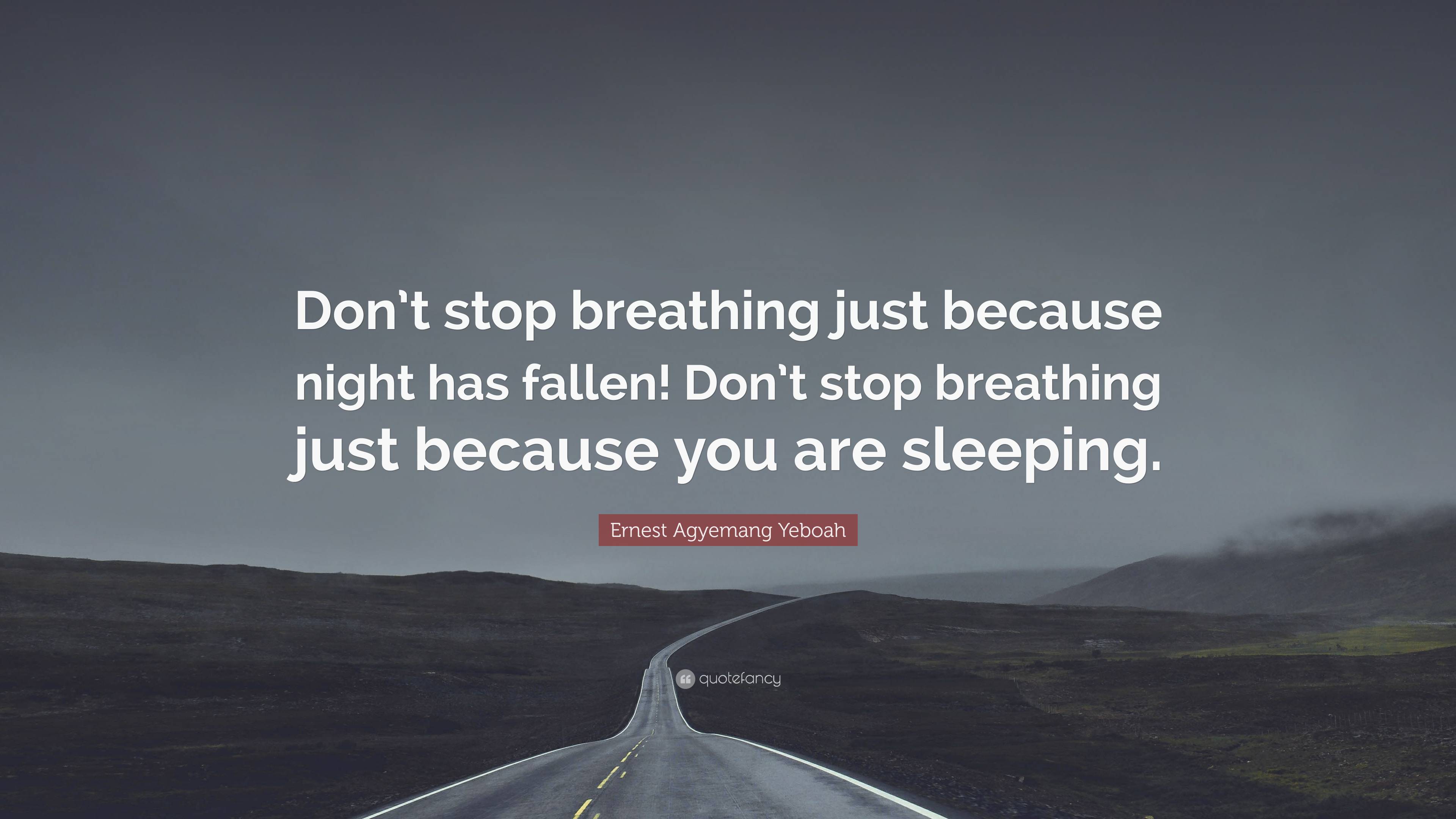 Ernest Agyemang Yeboah Quote: “Don’t stop breathing just because night ...