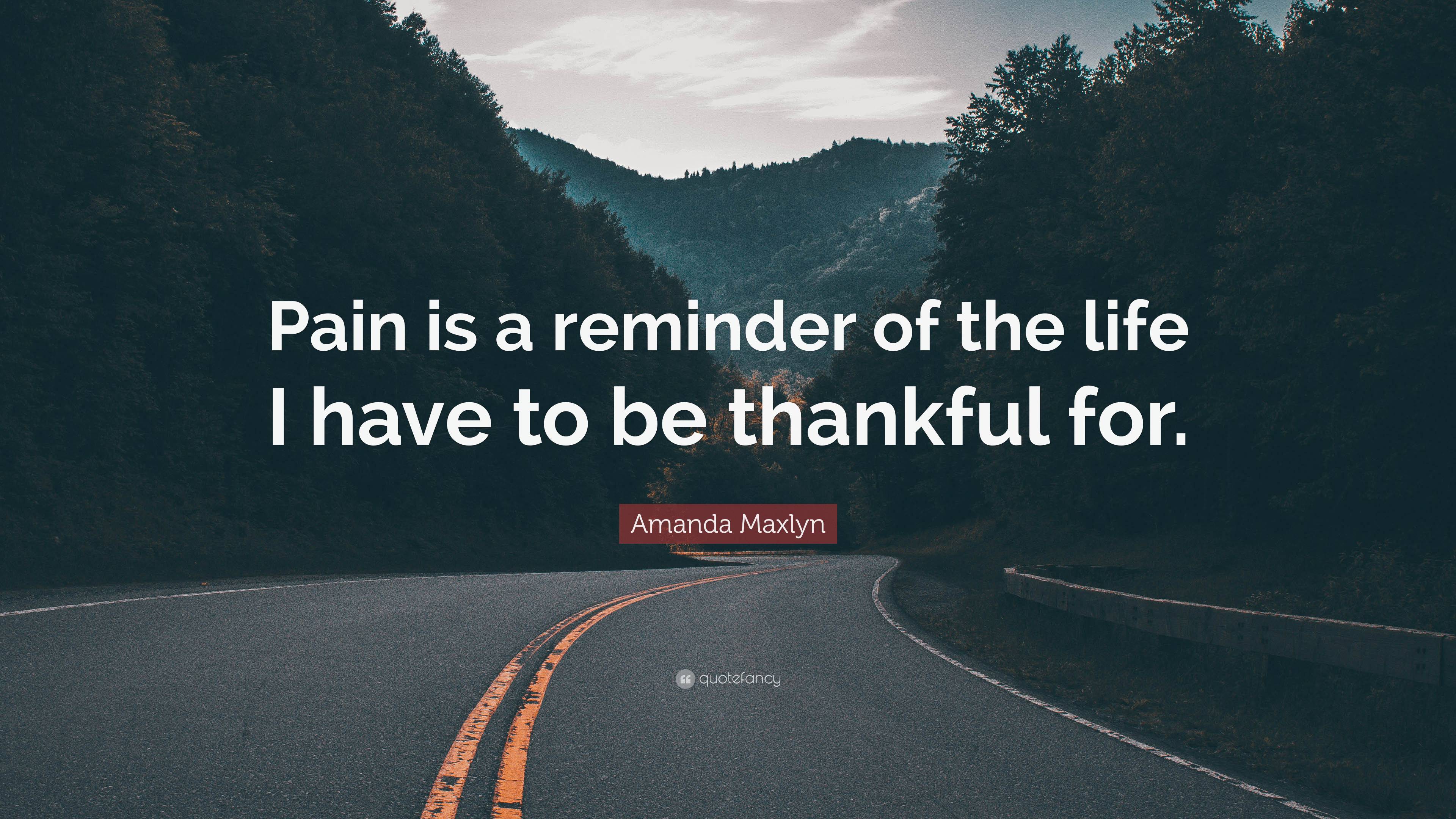 Amanda Maxlyn Quote: “Pain is a reminder of the life I have to be ...