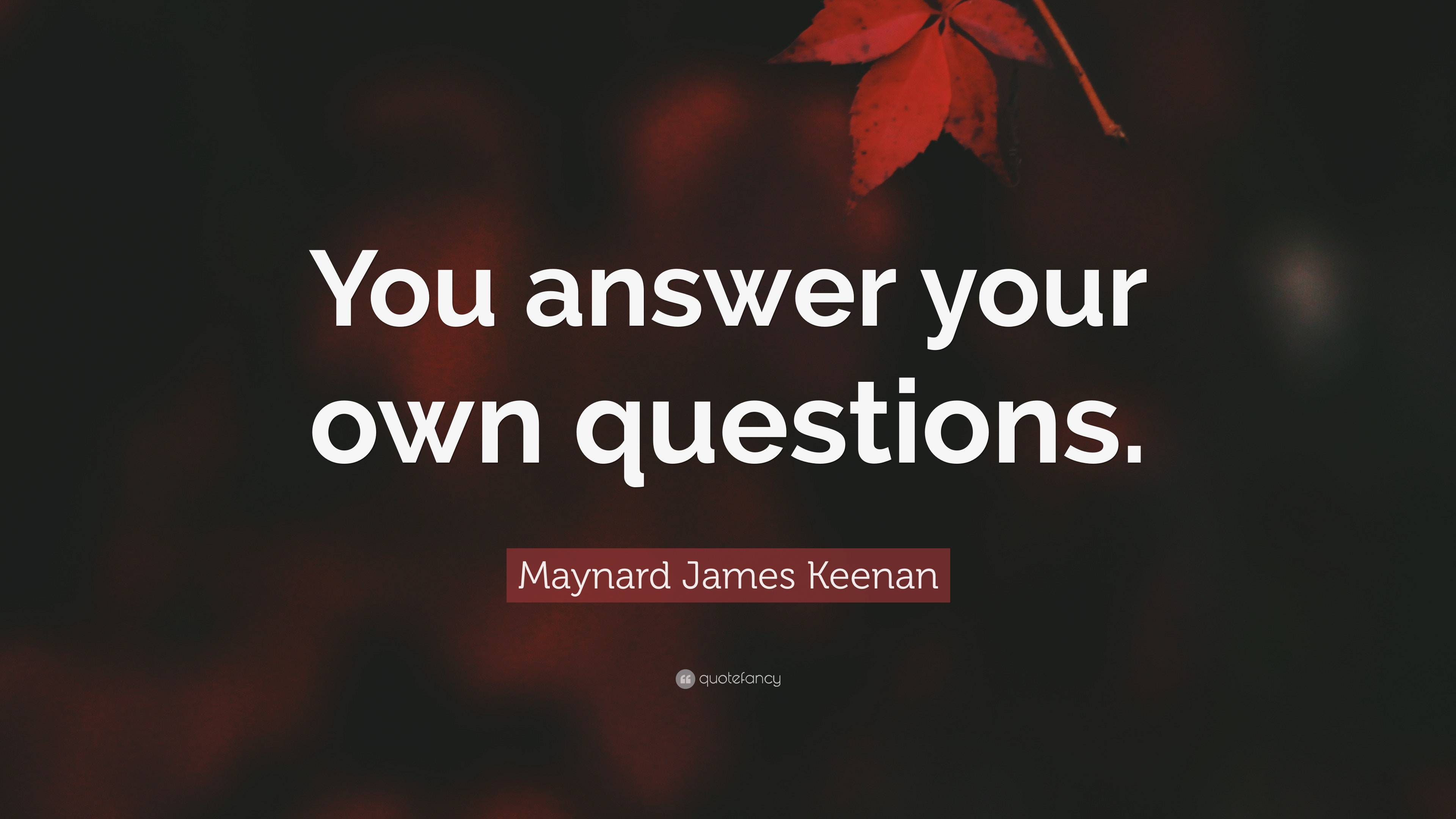 maynard-james-keenan-quote-you-answer-your-own-questions