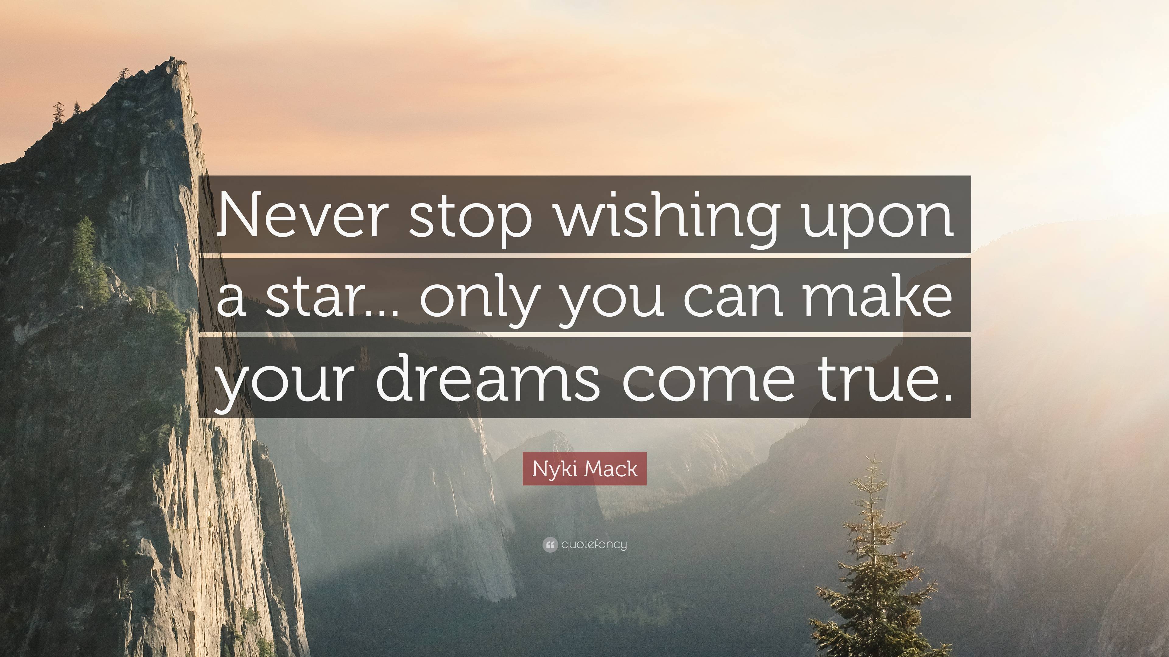 Nyki Mack Quote: “Never stop wishing upon a star... only you can make ...