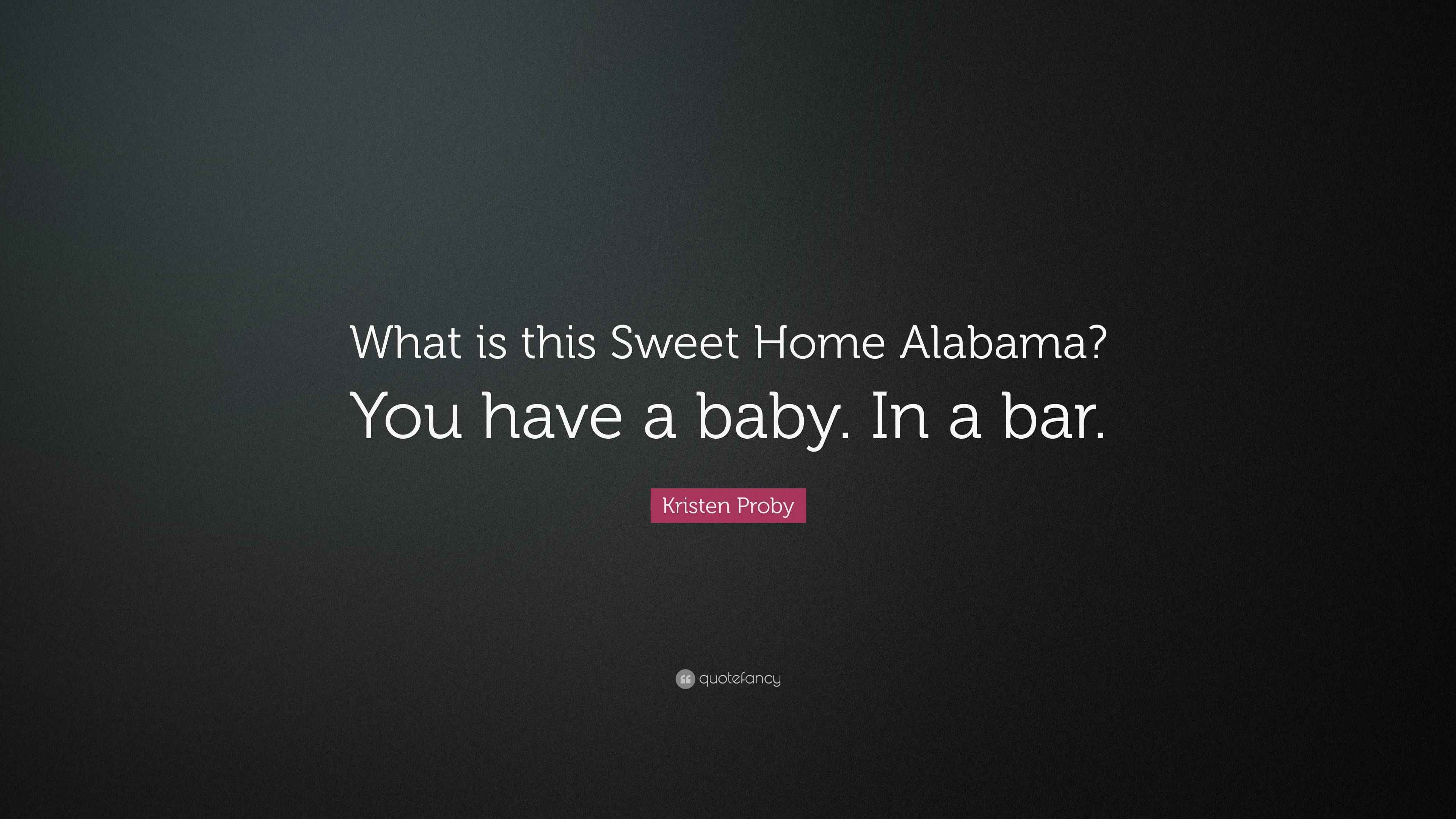 Kristen Proby Quote: “What is this Sweet Home Alabama? You have a baby