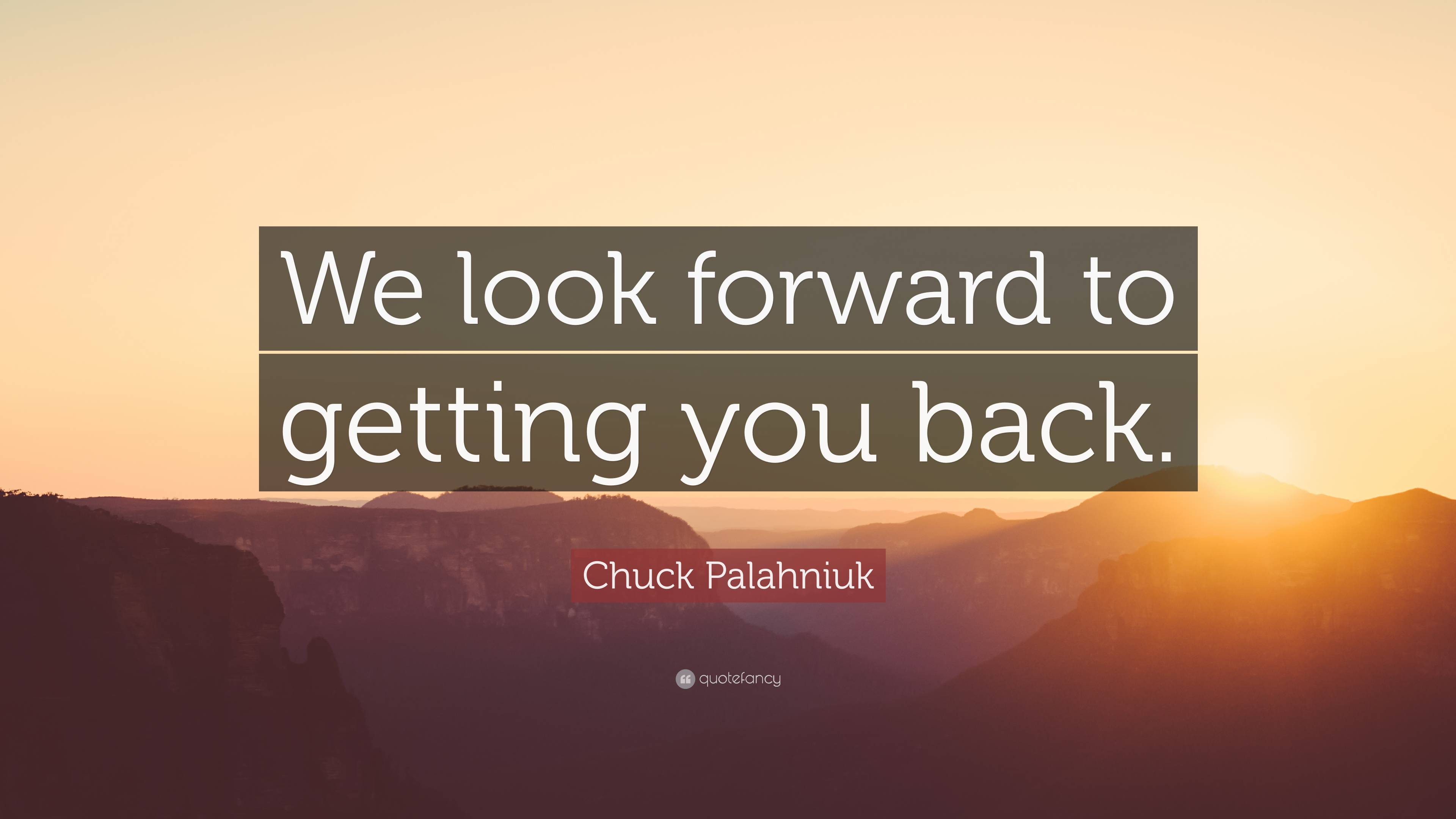 Chuck Palahniuk Quote: “We Look Forward To Getting You Back.”