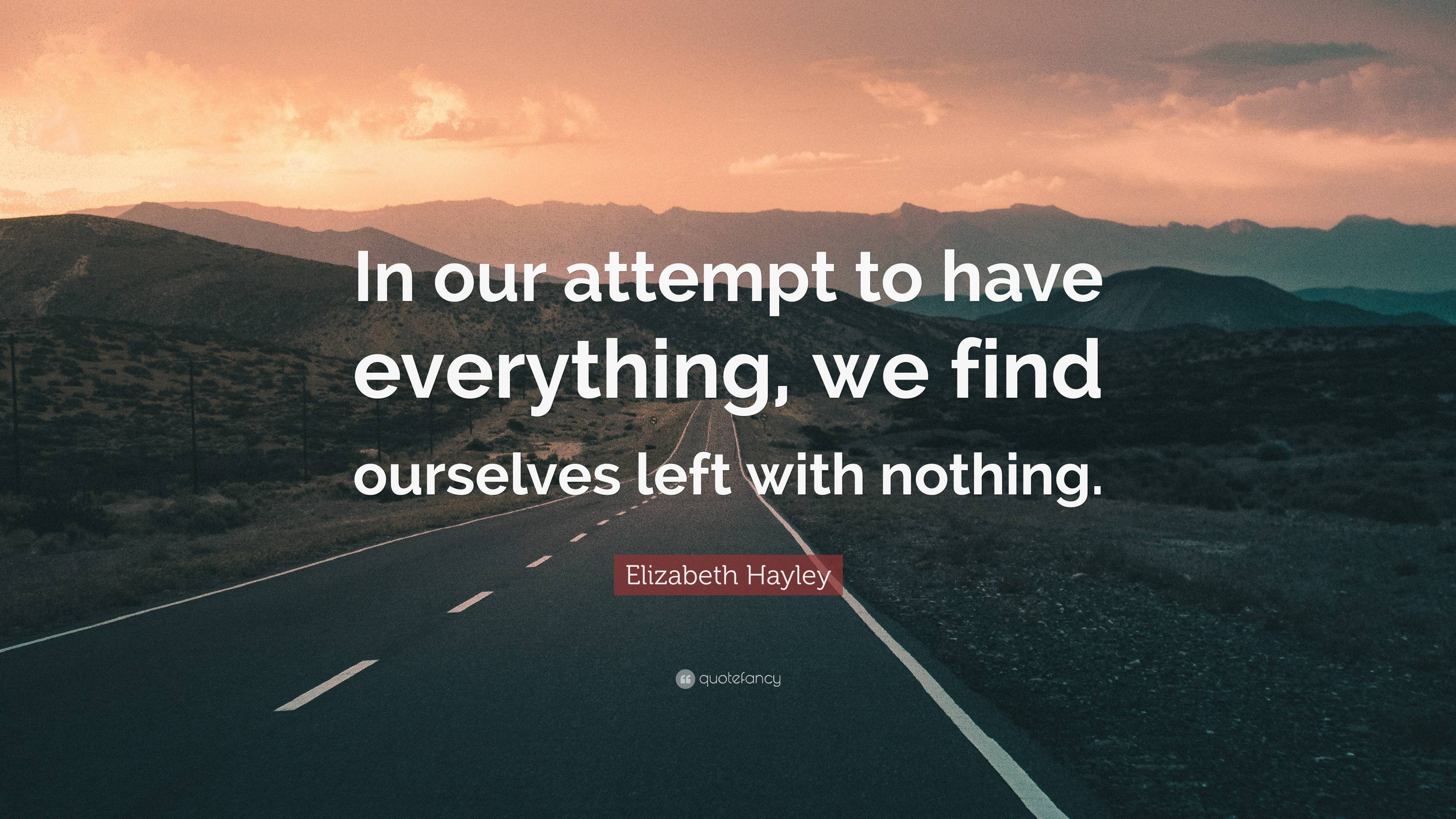 Elizabeth Hayley Quote: “In our attempt to have everything, we find ...