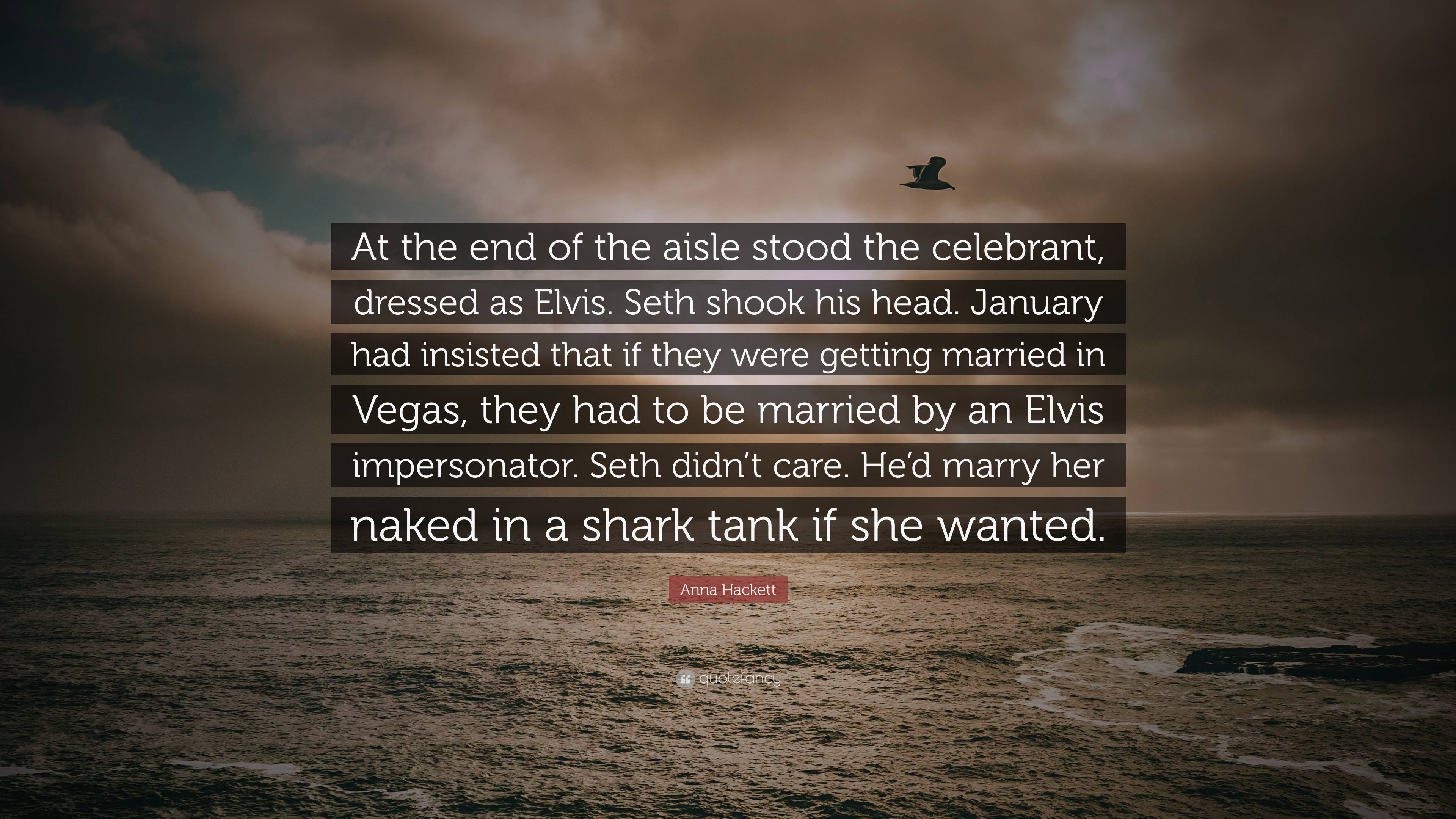 Anna Hackett Quote: “At the end of the aisle stood the celebrant, dressed  as Elvis. Seth shook his head. January had insisted that if they we...”