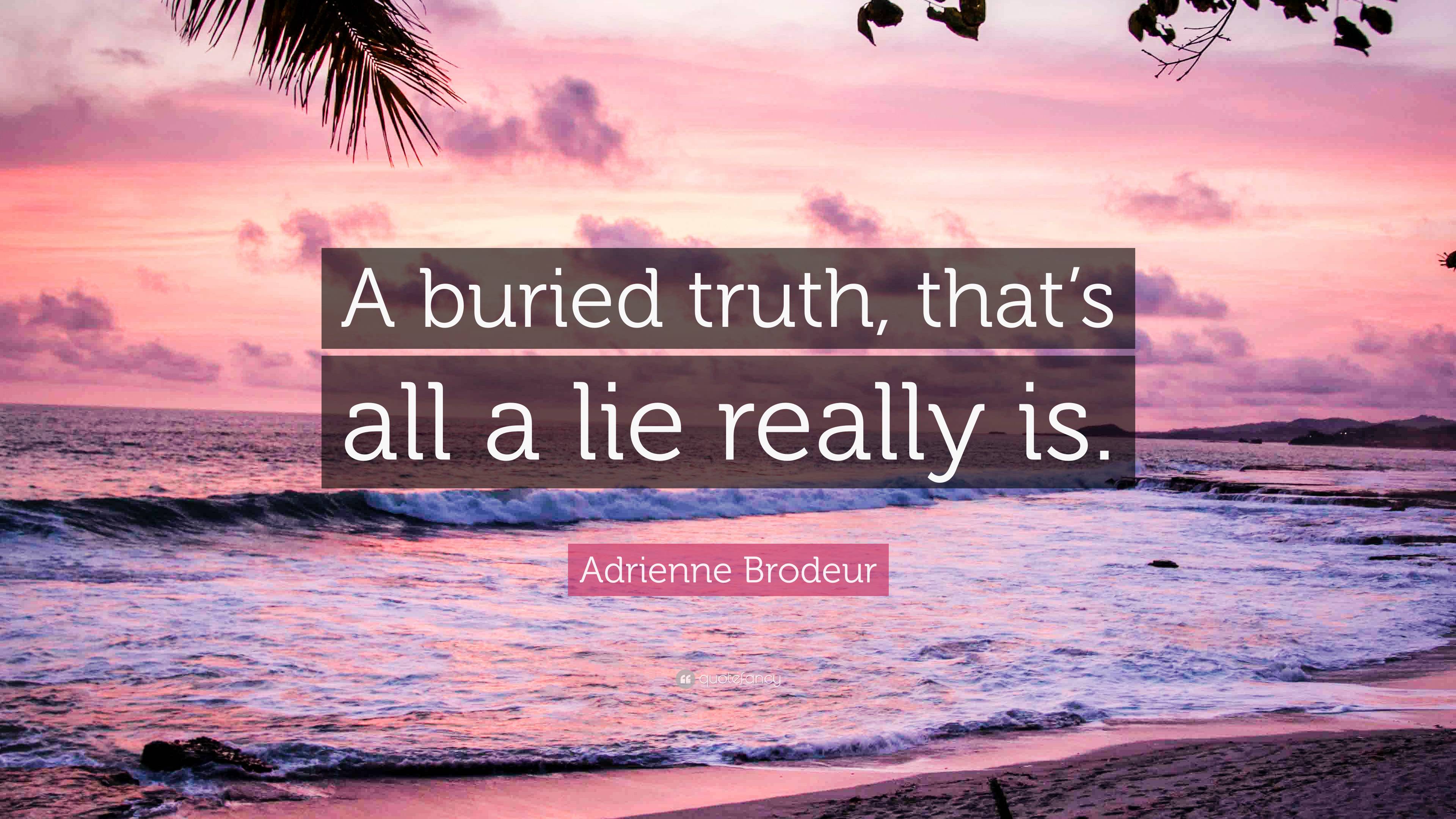 Adrienne Brodeur Quote: “A buried truth, that’s all a lie really is.”
