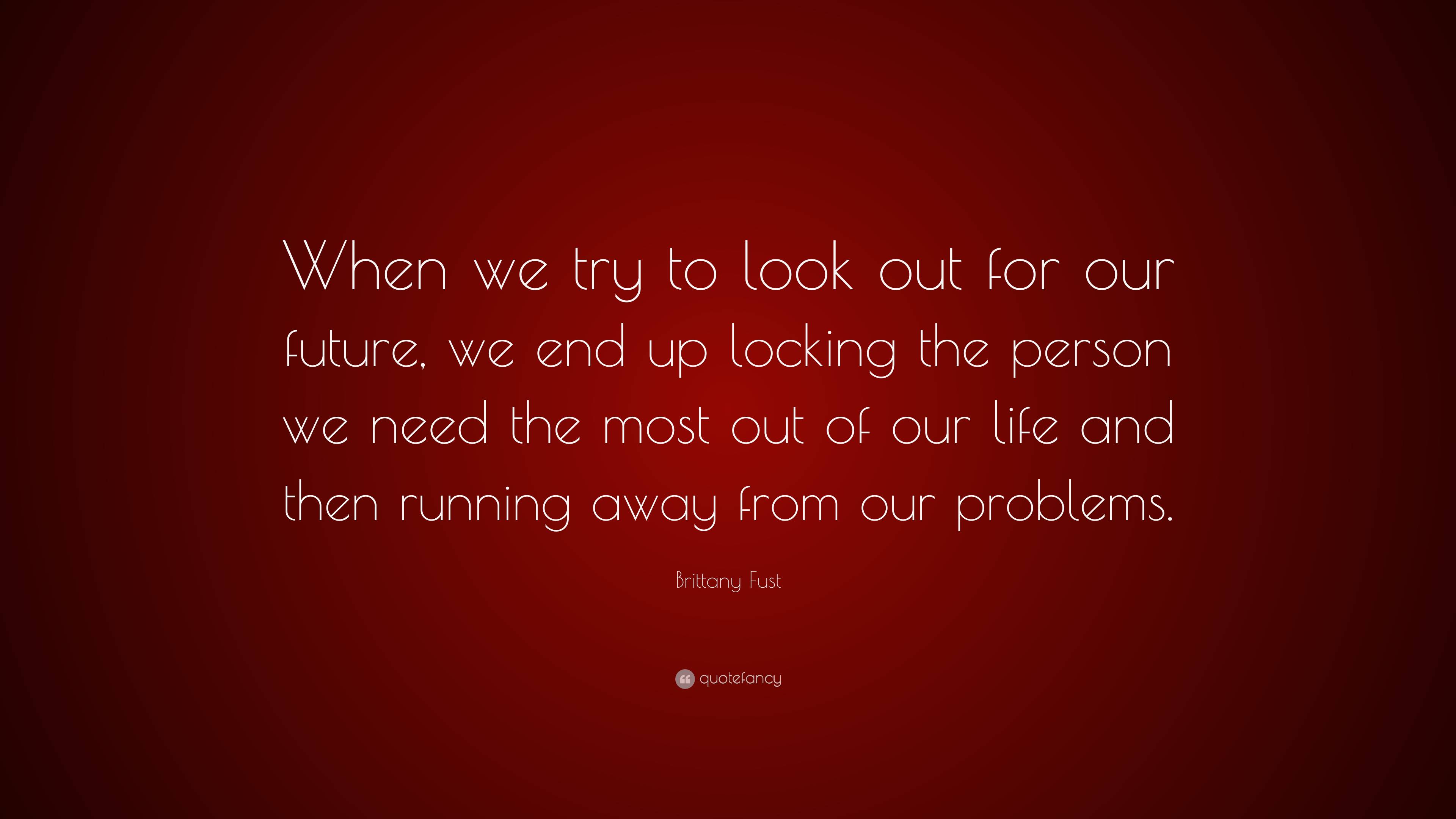 Brittany Fust Quote: “When we try to look out for our future, we end up ...