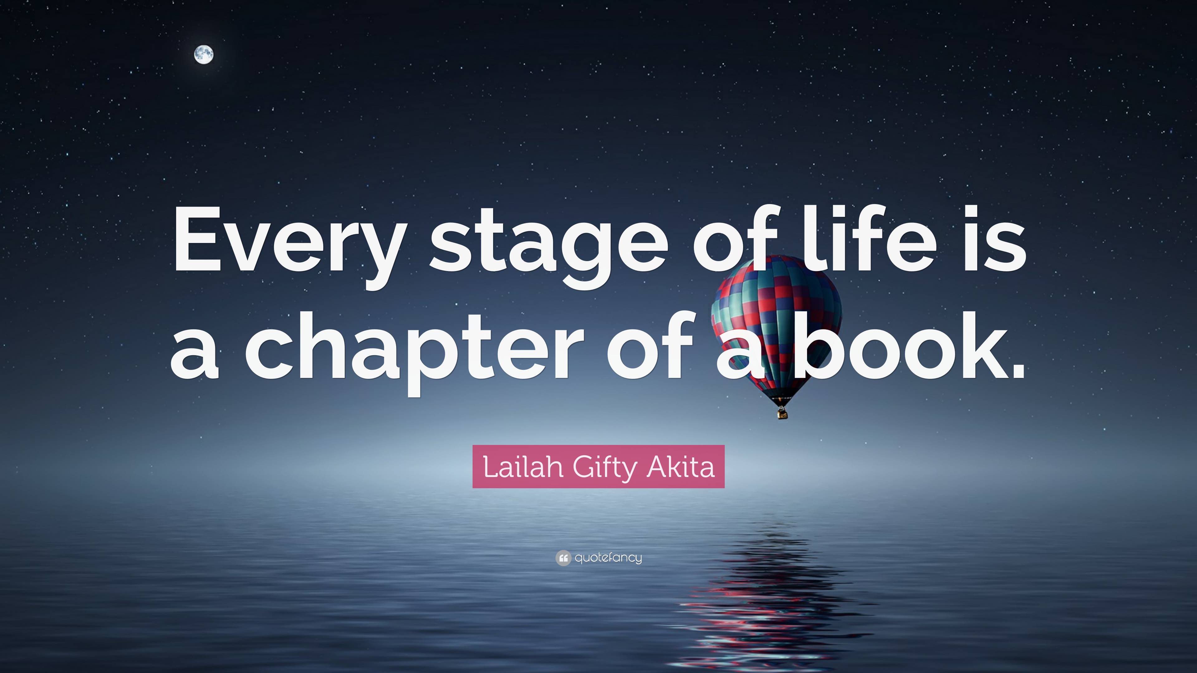 Lailah Gifty Akita Quote: “Every stage of life is a chapter of a book.”