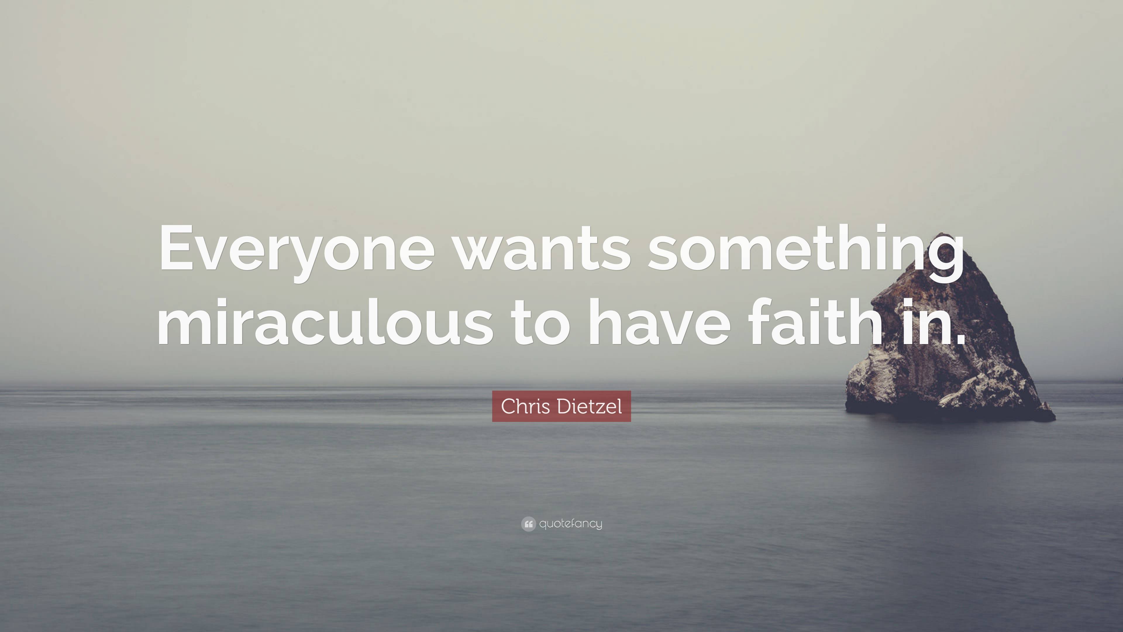 Chris Dietzel Quote: “everyone Wants Something Miraculous To Have Faith 