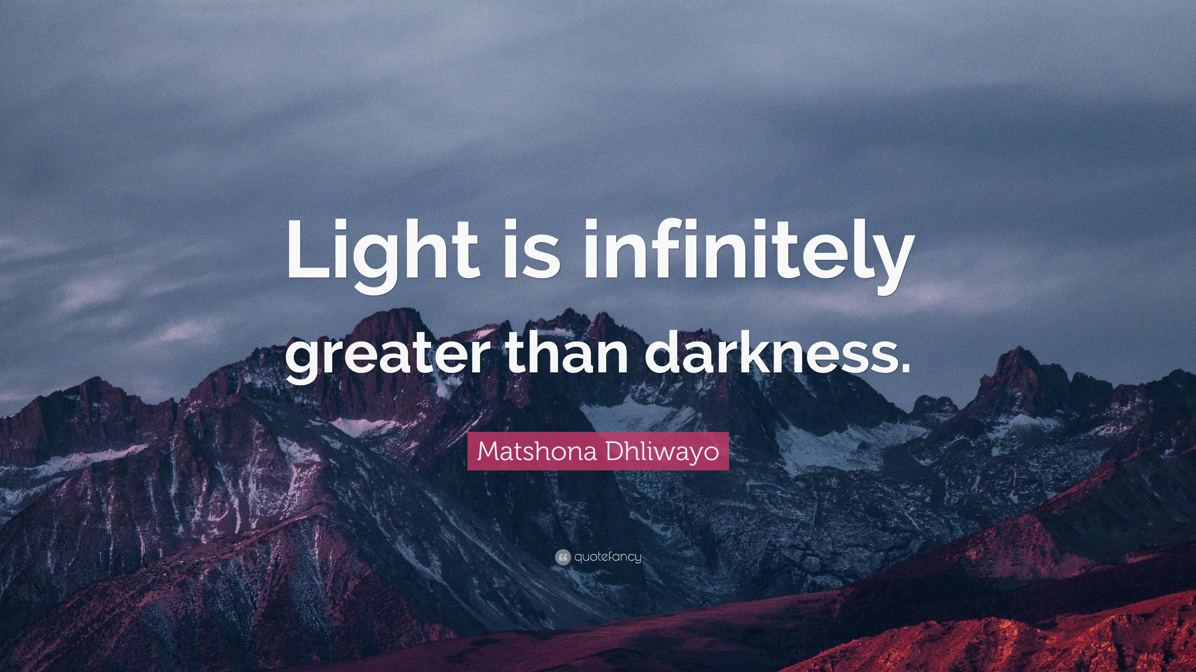 Matshona Dhliwayo Quote: “Light is infinitely greater than darkness.”