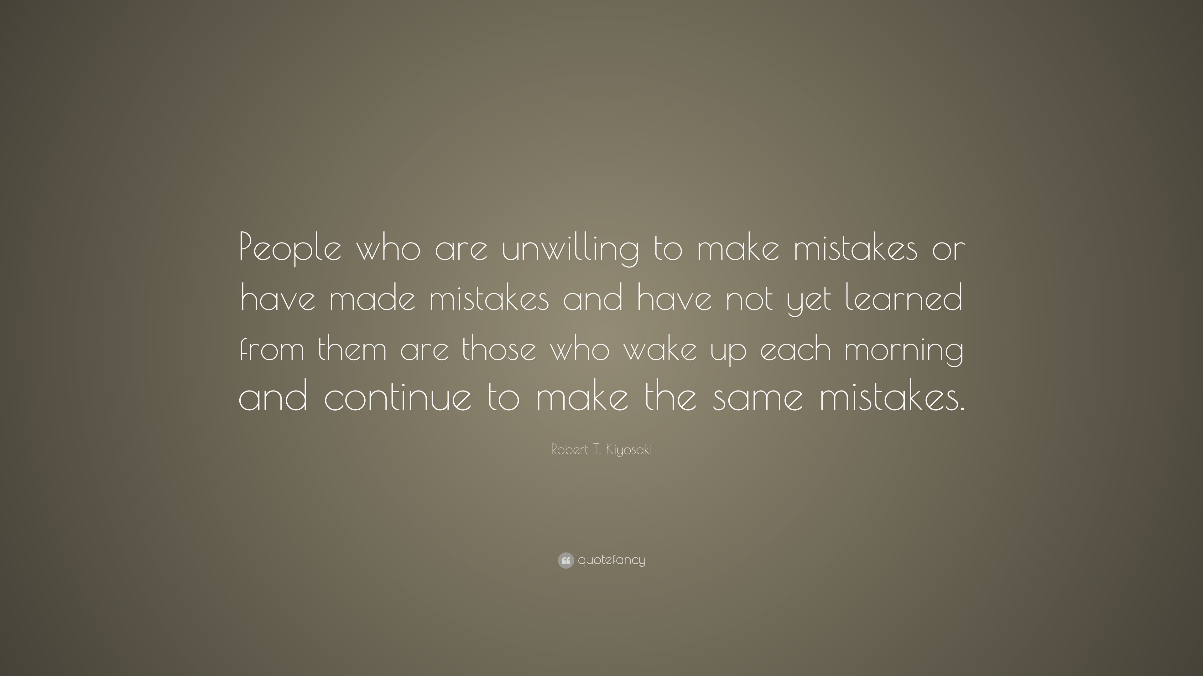 Robert T. Kiyosaki Quote: “People who are unwilling to make mistakes or ...