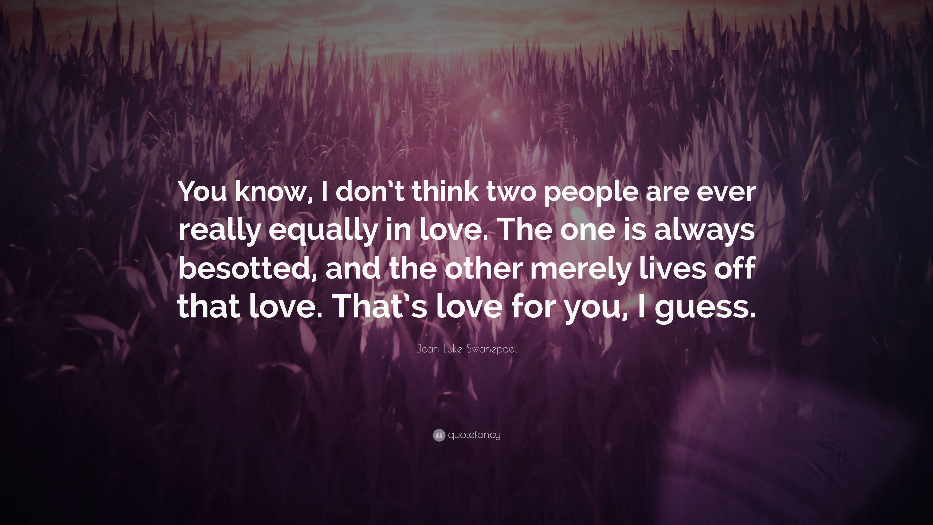 Jean-Luke Swanepoel Quote: “You know, I don’t think two people are ever ...