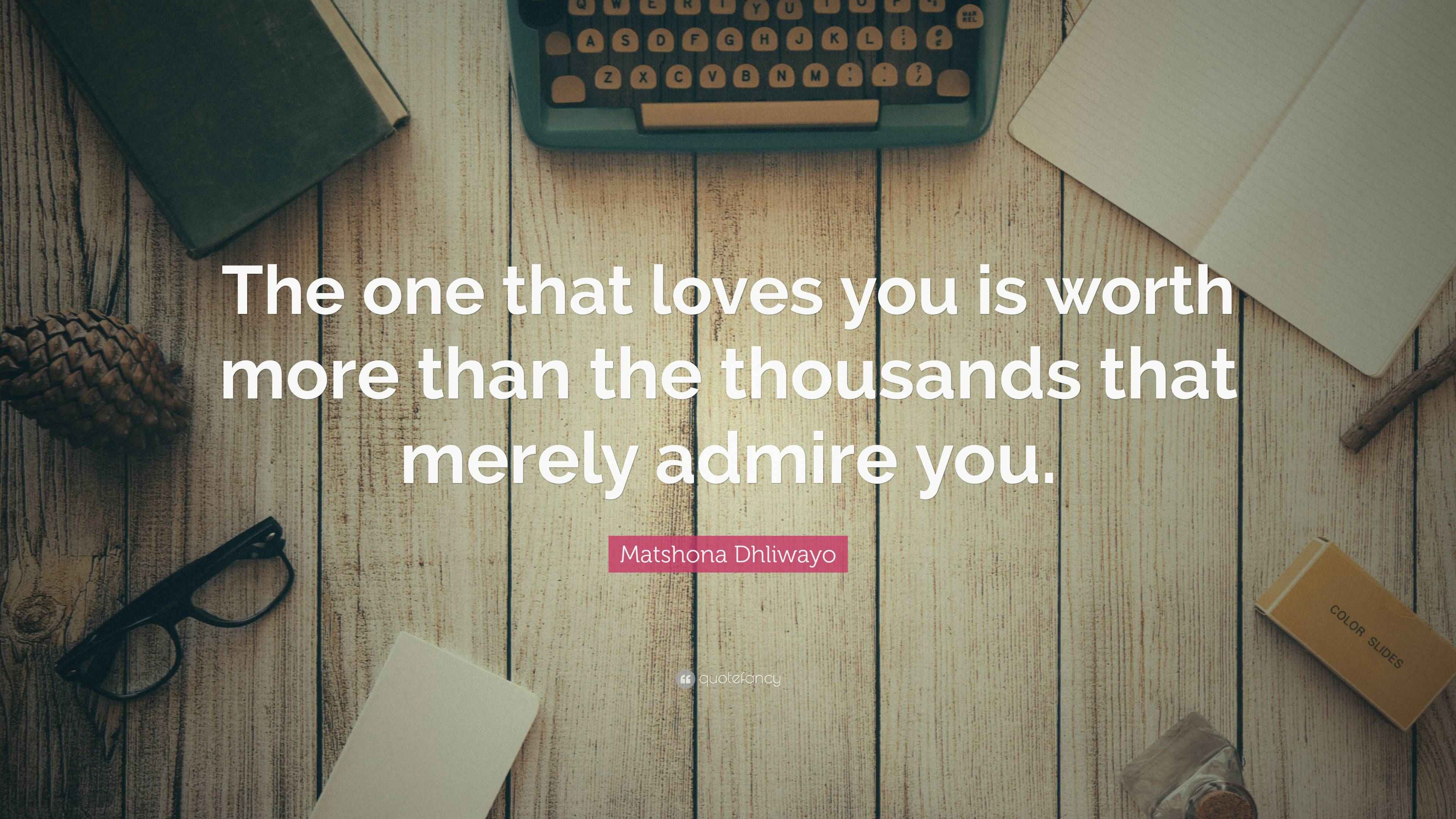 Matshona Dhliwayo Quote: “The one that loves you is worth more than the ...