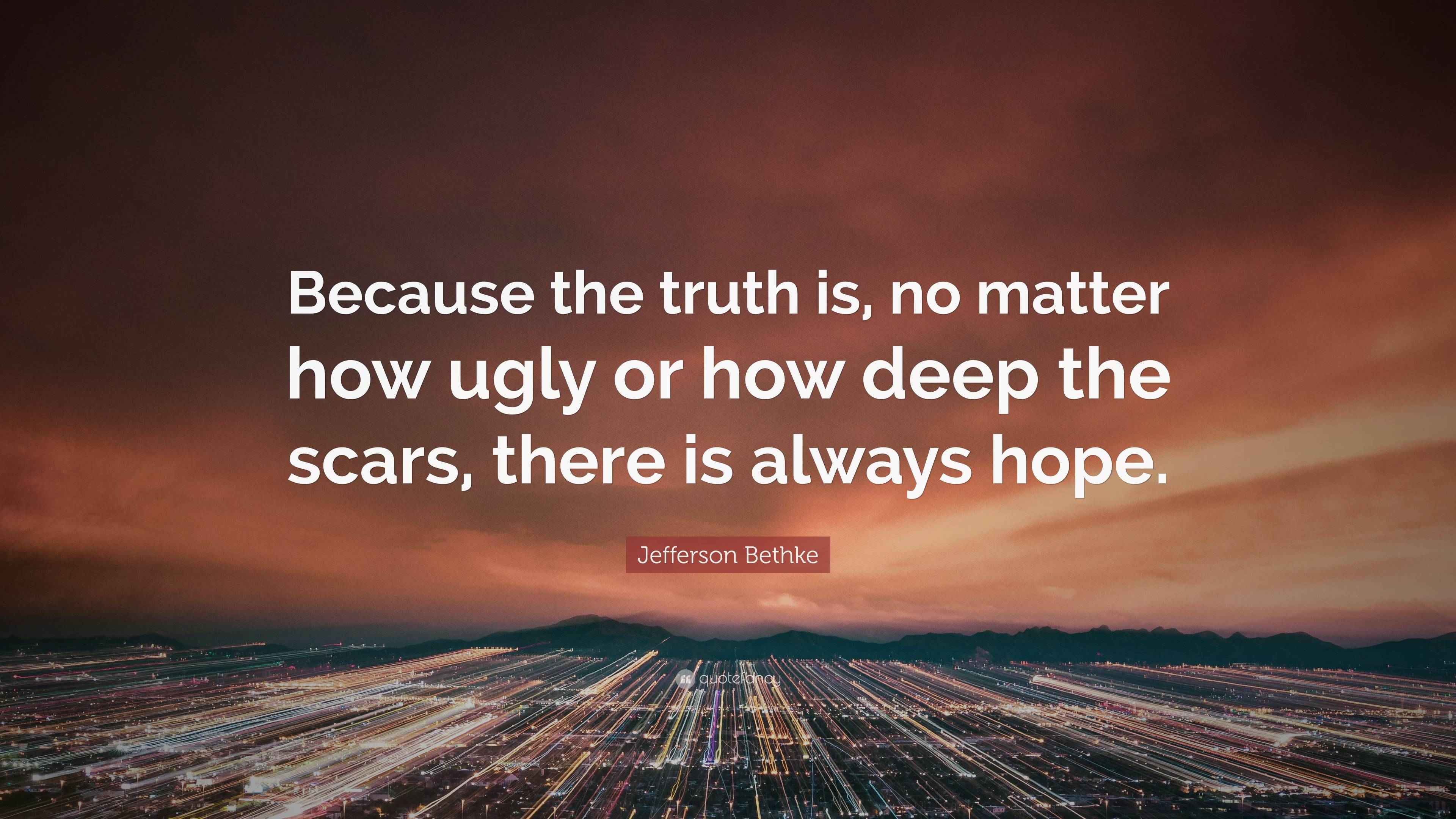 Jefferson Bethke Quote “Because the truth is, no matter how ugly or