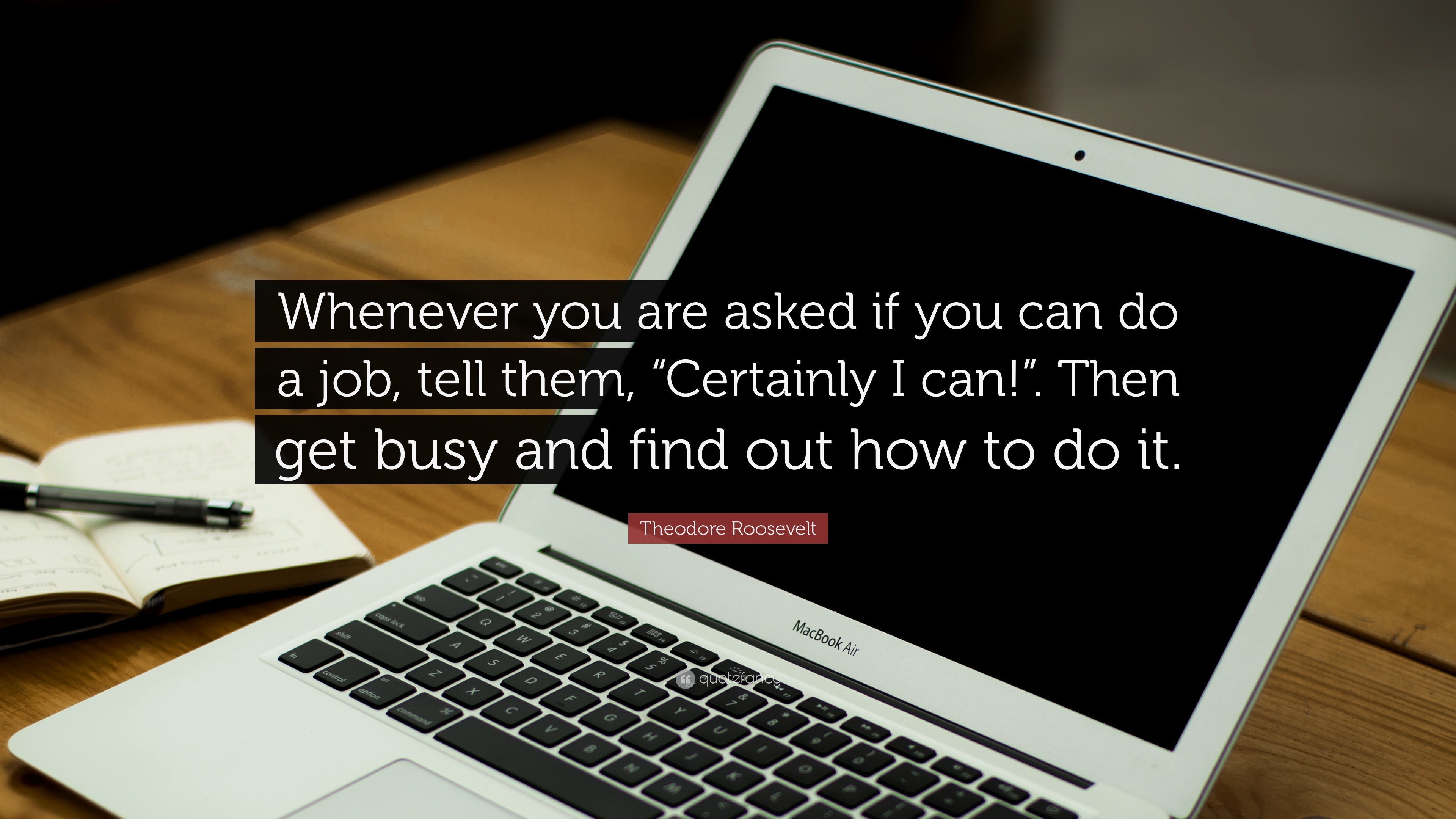 Theodore Roosevelt Quote: “Whenever you are asked if you can do a job ...