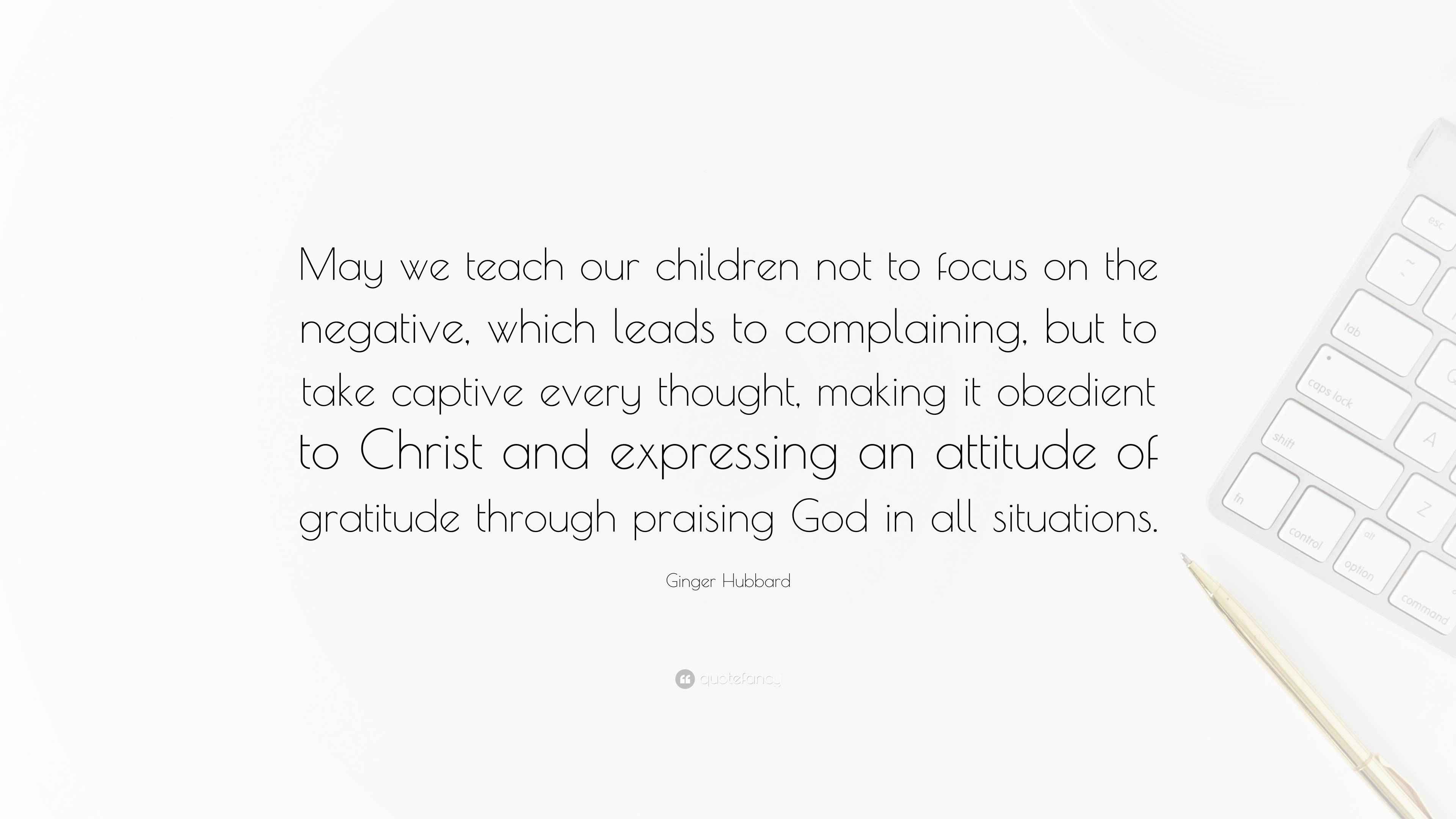 Ginger Hubbard Quote “May we teach our children not to focus on the