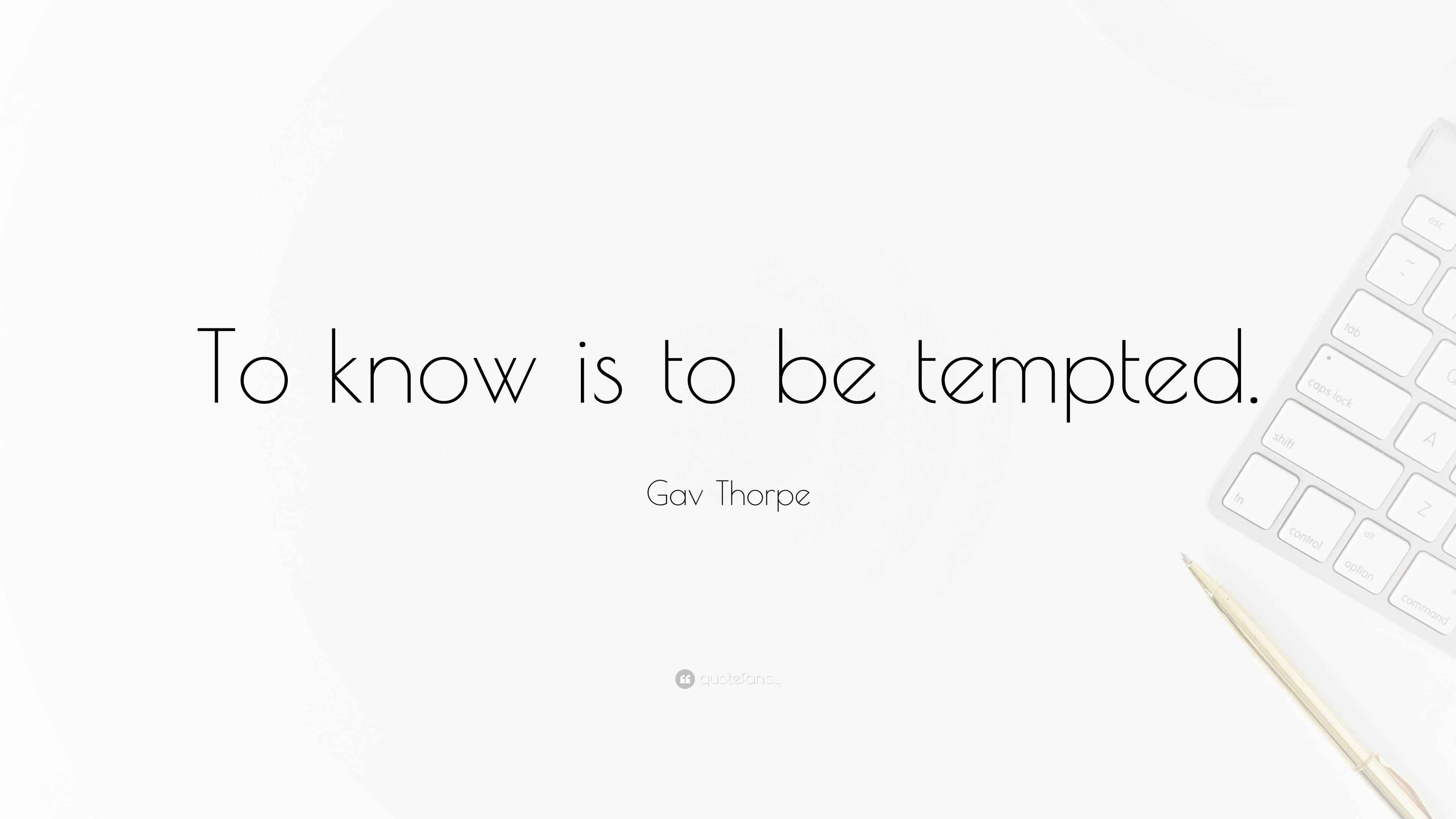 Gav Thorpe Quote “To know is to be tempted.”