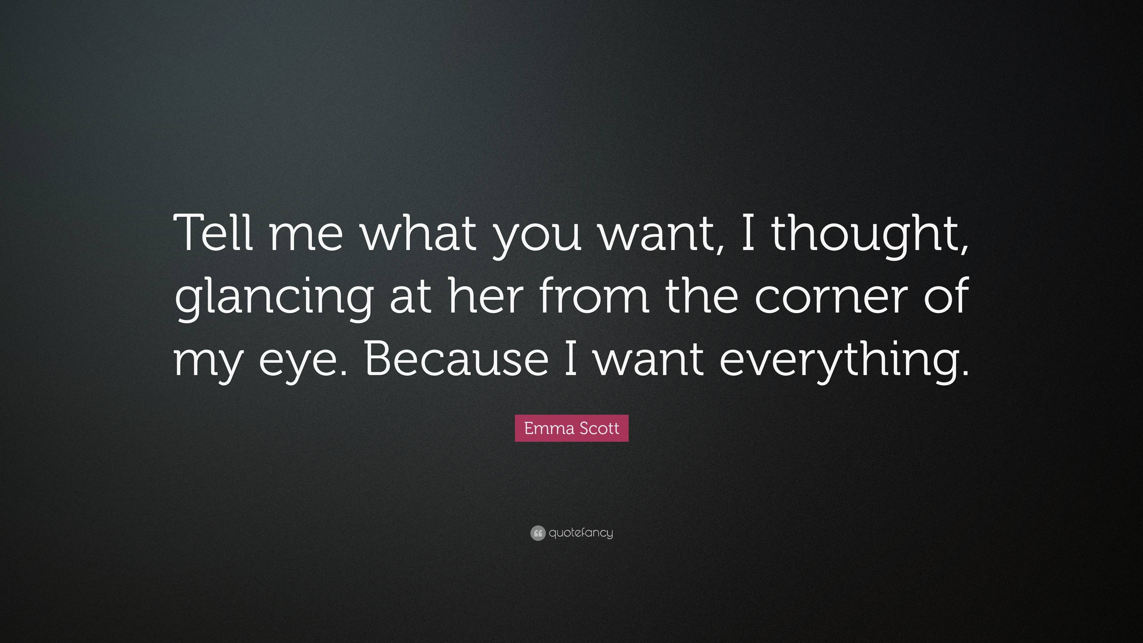 Emma Scott Quote: “Tell me what you want, I thought, glancing at her ...