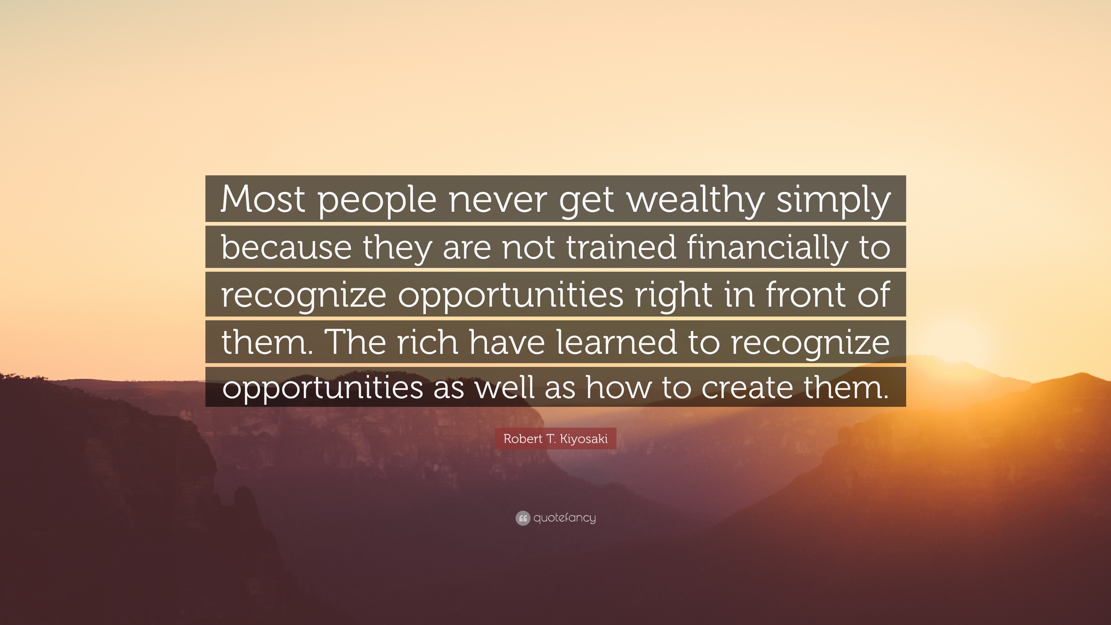 Robert T. Kiyosaki Quote: “Most people never get wealthy simply because ...