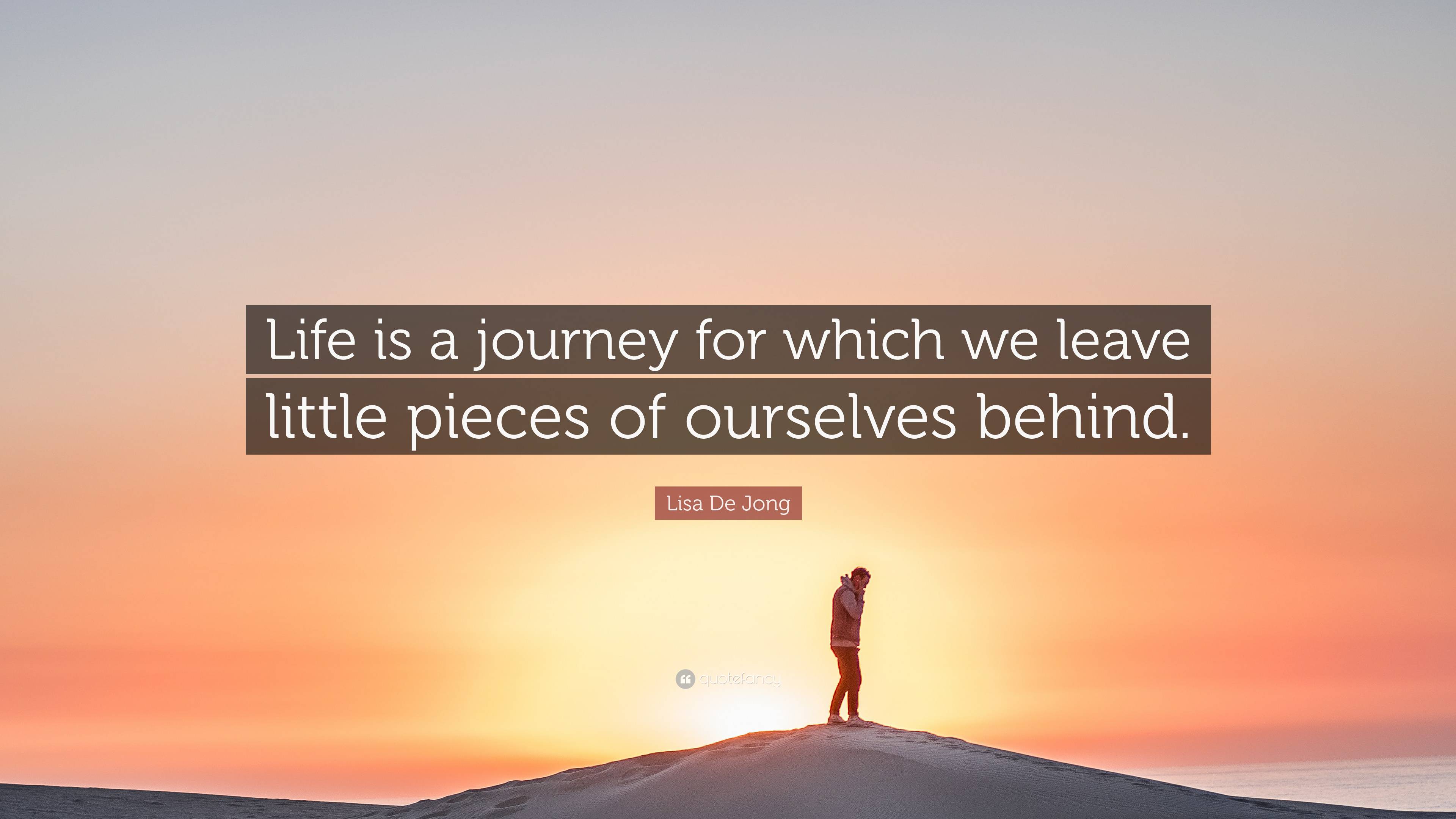 Lisa De Jong Quote: “Life is a journey for which we leave little pieces ...