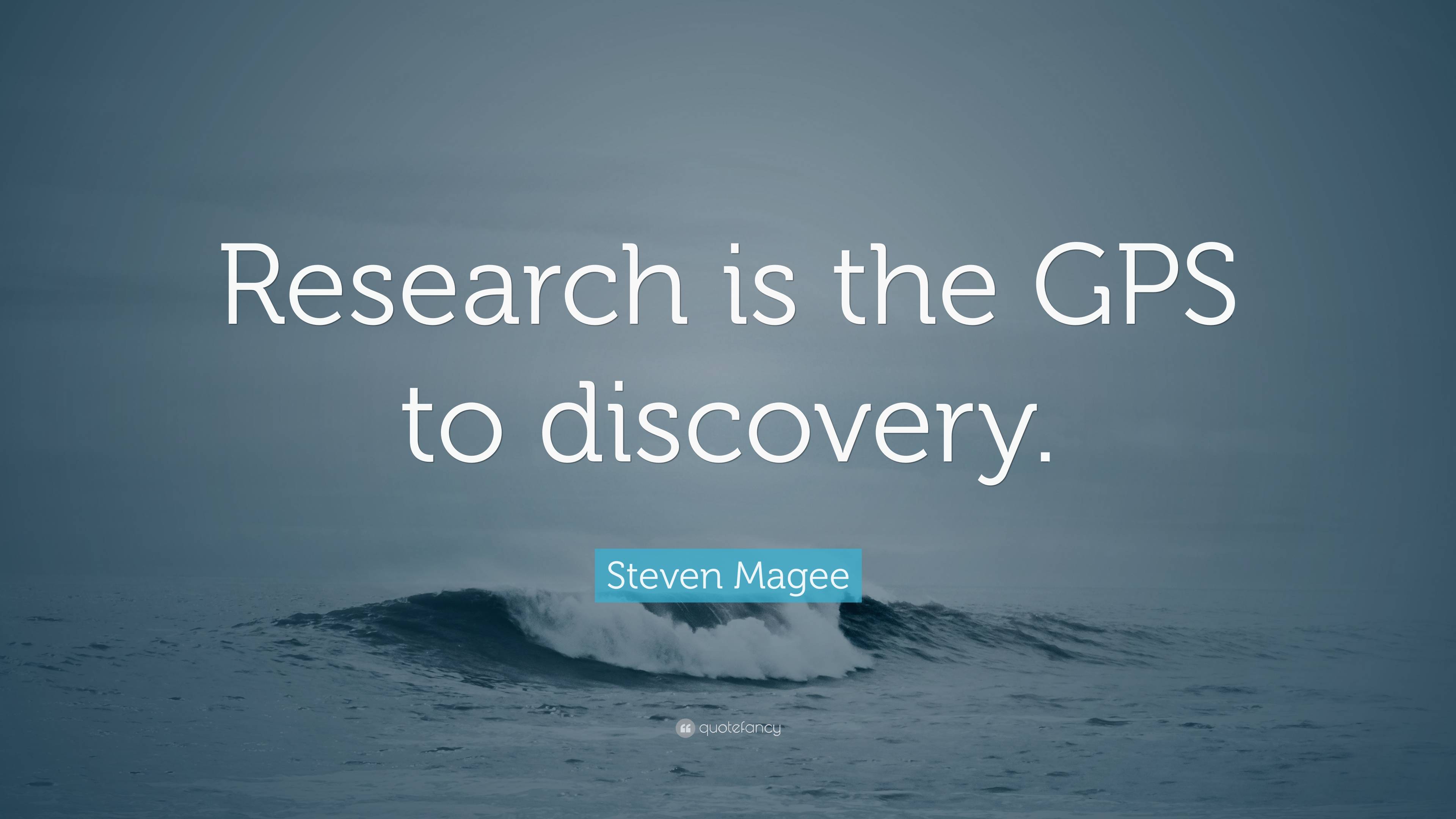 Steven Magee Quote: “Research is the GPS to discovery.”