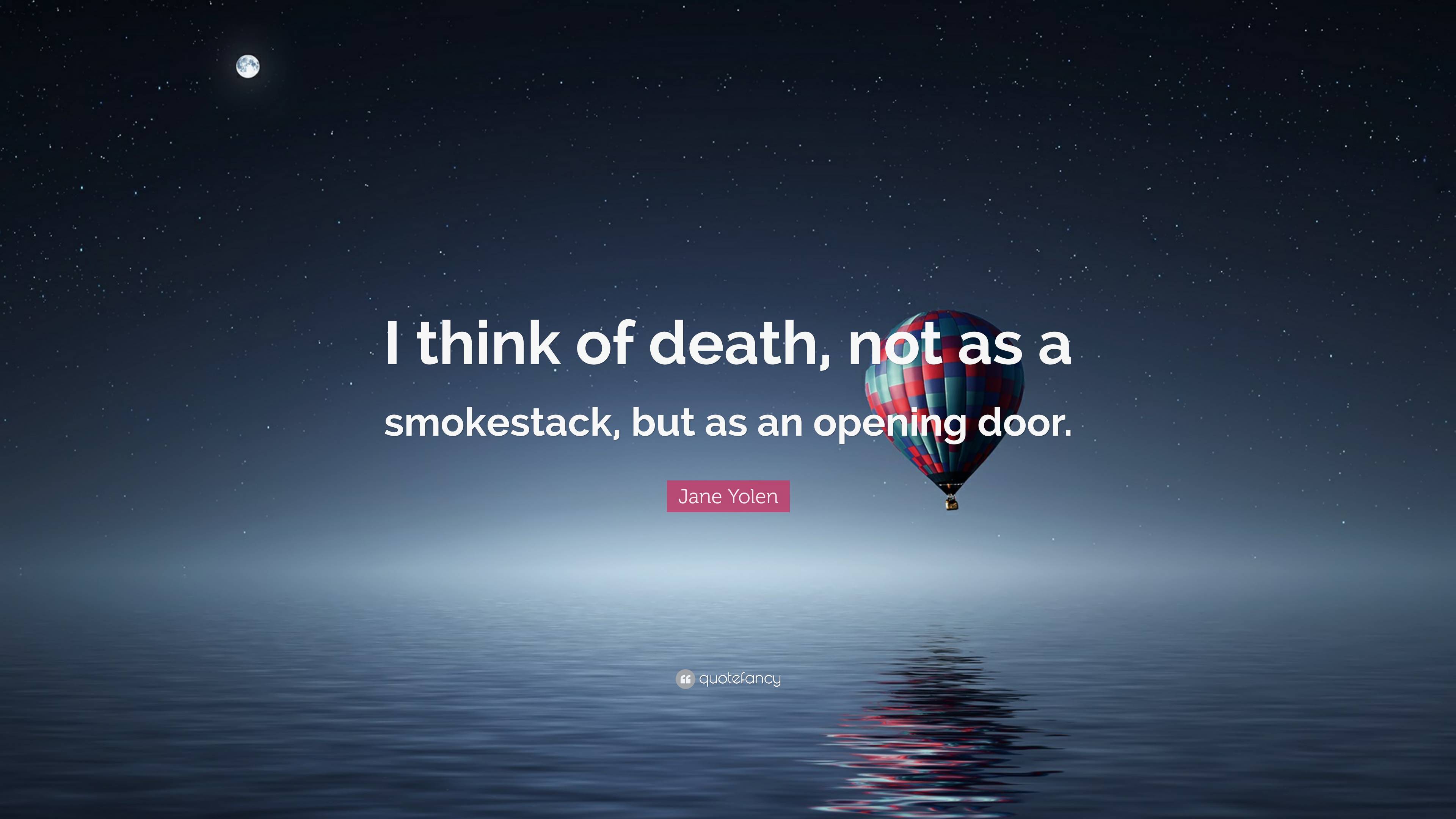 Jane Yolen Quote “I think of death, not as a smokestack, but as an
