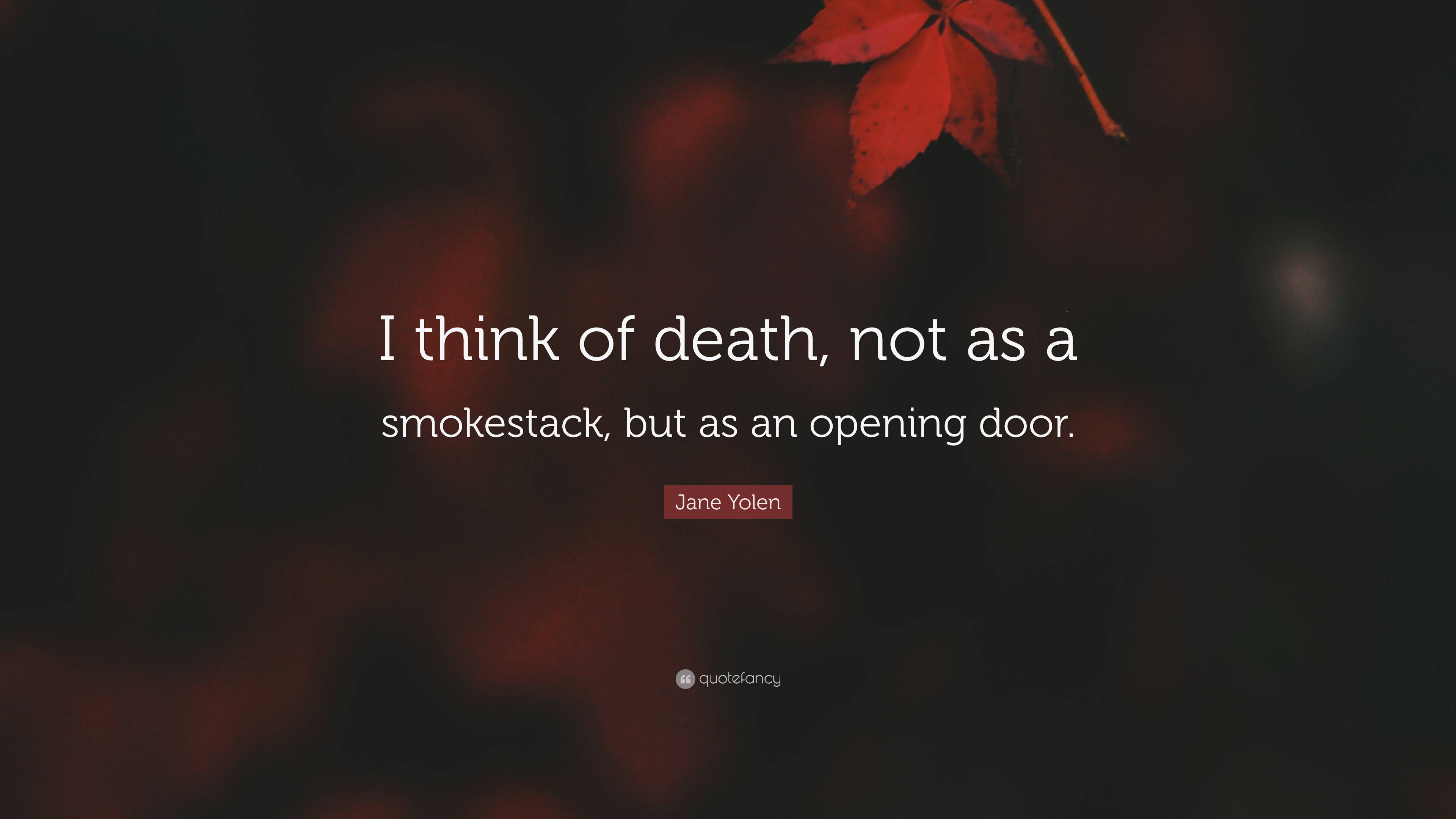 Jane Yolen Quote “I think of death, not as a smokestack, but as an