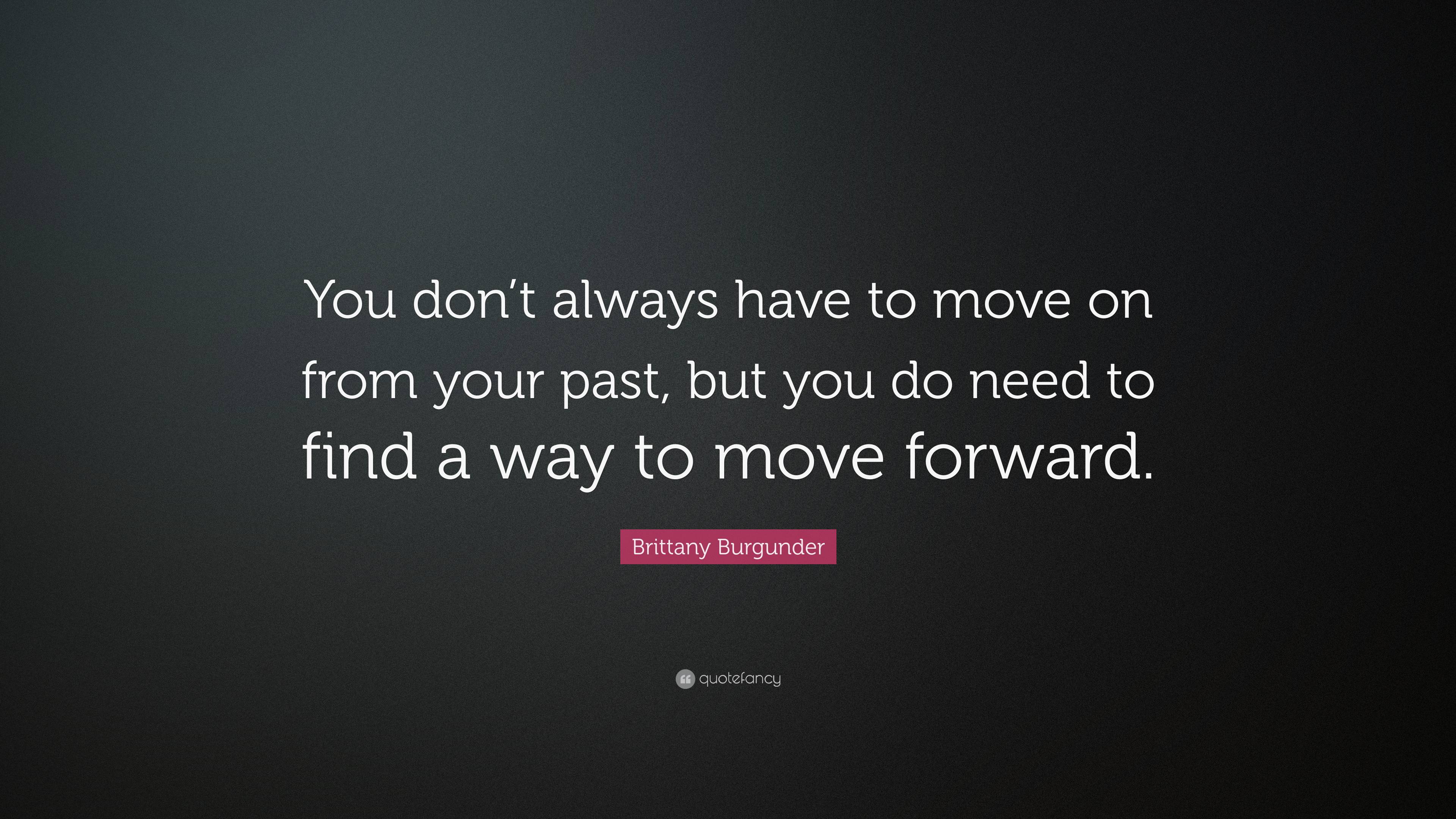 Brittany Burgunder Quote: “You don’t always have to move on from your ...