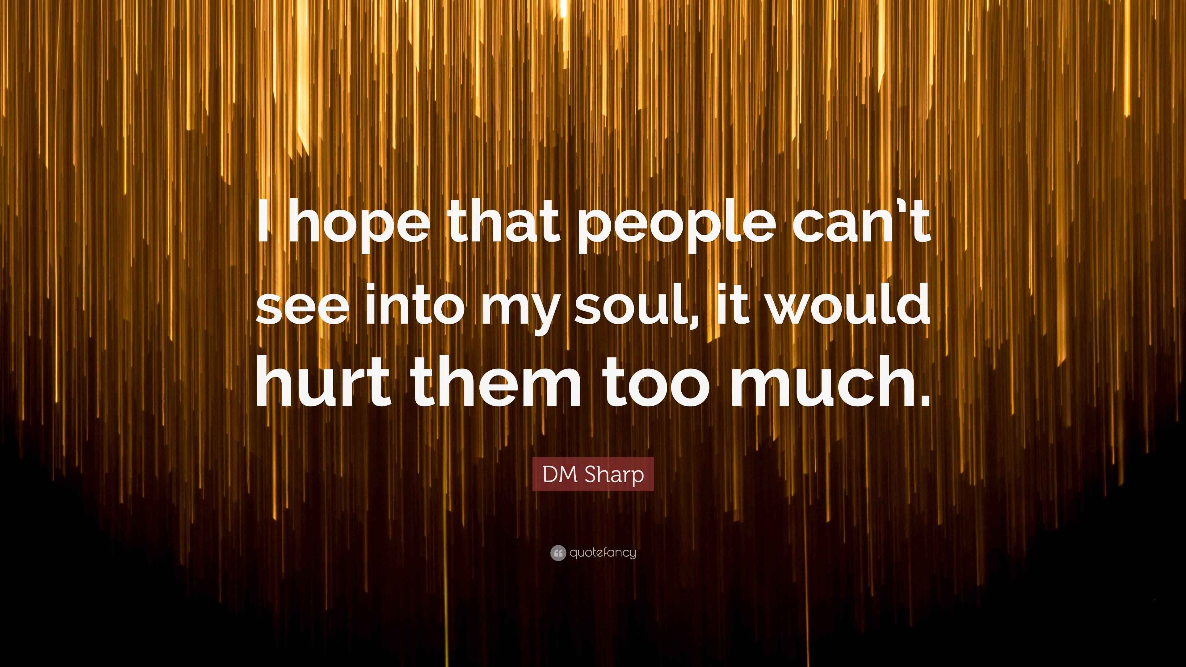 DM Sharp Quote: “I hope that people can’t see into my soul, it would ...