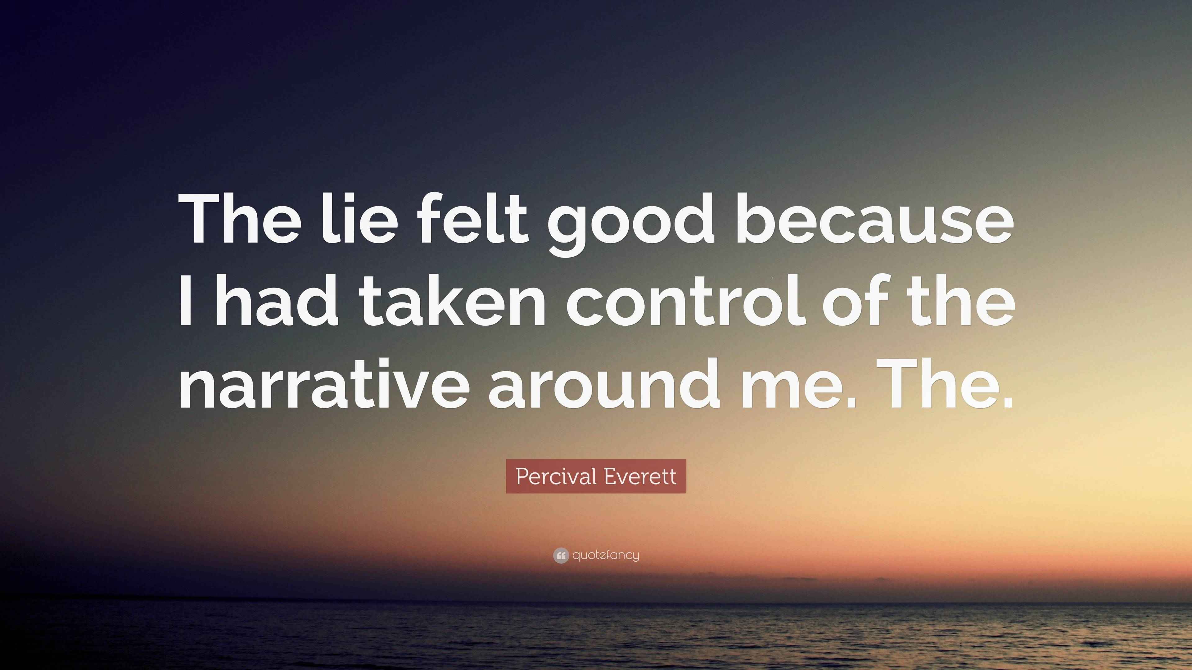 Percival Everett Quote “The lie felt good because I had taken control