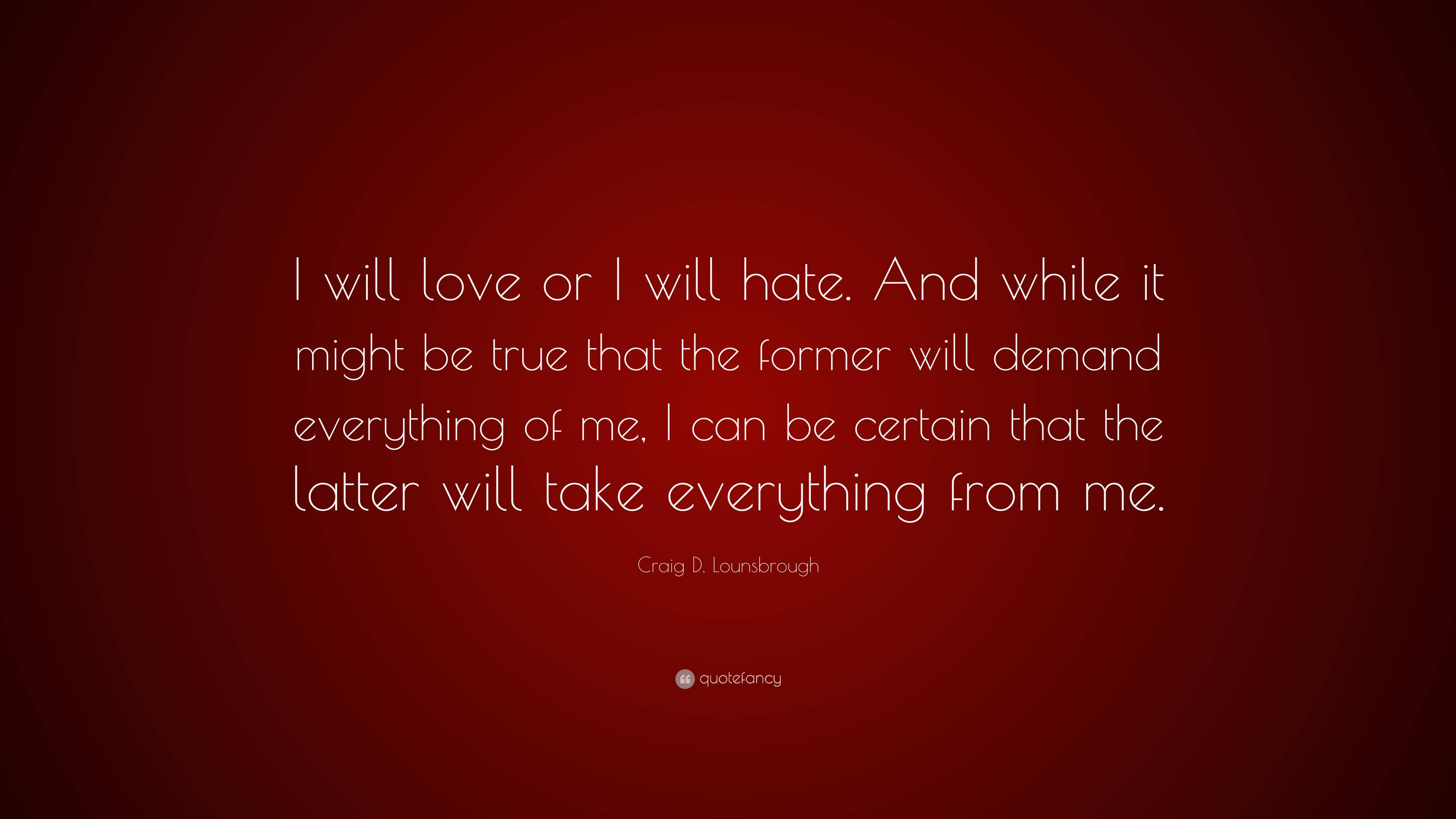 craig-d-lounsbrough-quote-i-will-love-or-i-will-hate-and-while-it