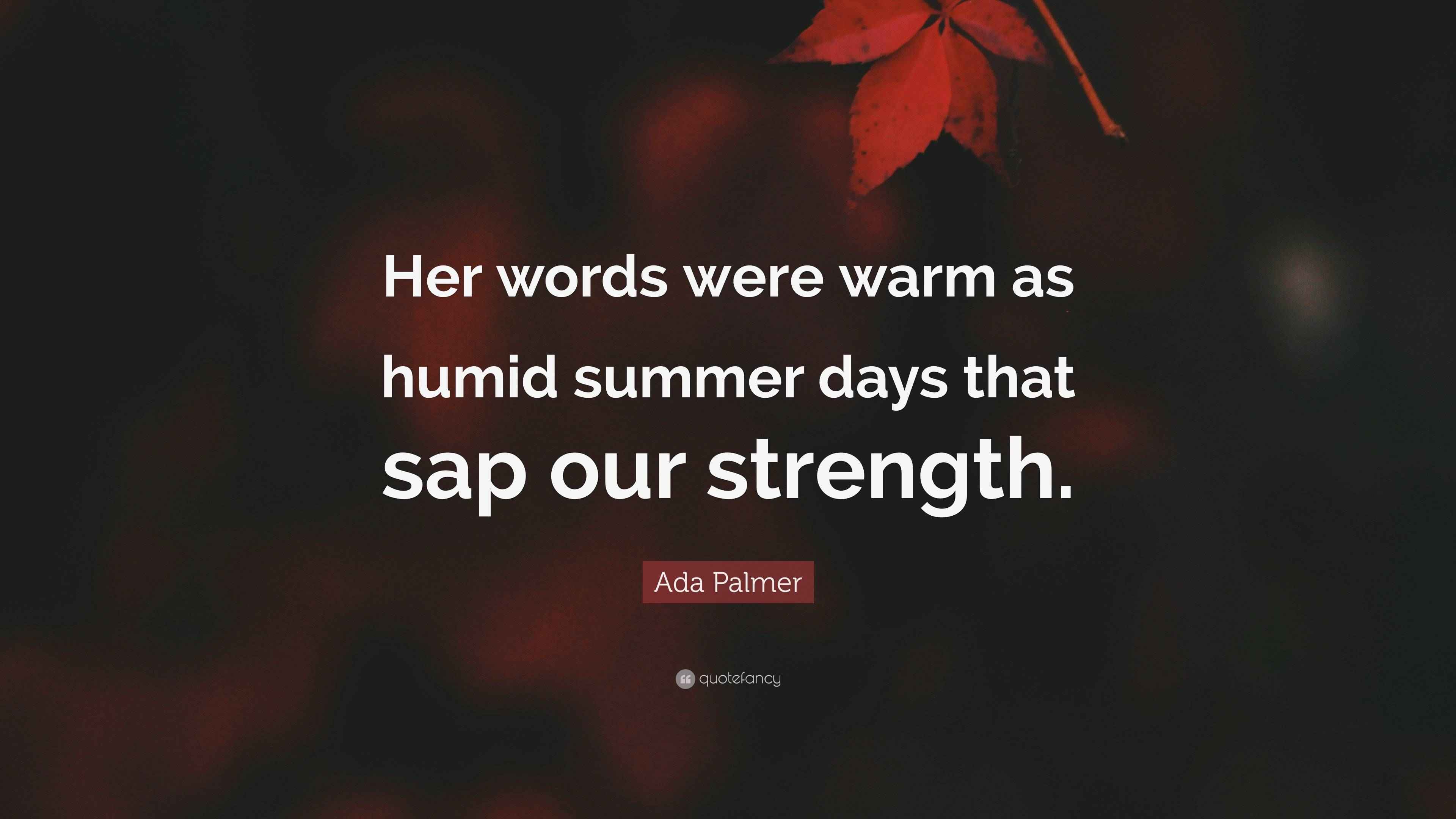 Ada Palmer Quote “Her words were warm as humid summer days that sap